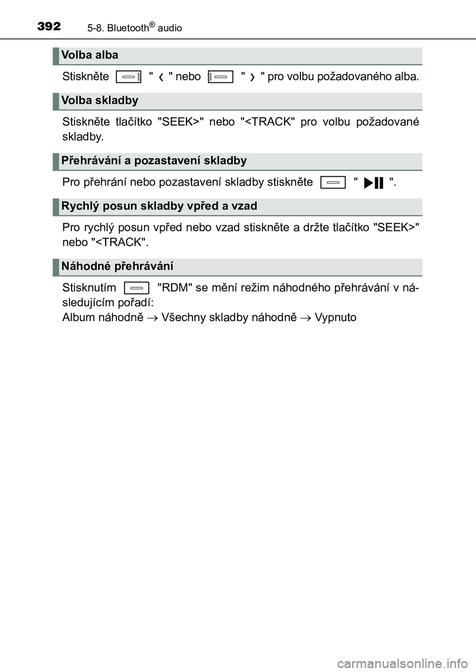 TOYOTA AURIS 2017  Návod na použití (in Czech) 3925-8. Bluetooth® audio
UK AURIS HB EE (OM12K97CZ)
Stiskněte   " " nebo   " " pro volbu požadovaného alba. 
Stiskněte  tlačítko  "SEEK>"  nebo  "<TRACK"  pro  v