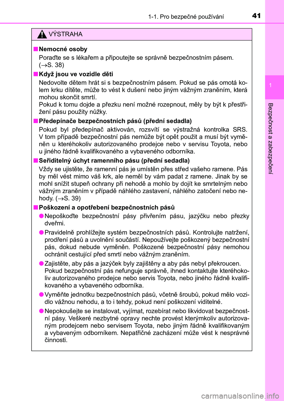 TOYOTA AURIS 2017 Návod na použití (in Czech) 411-1. Pro bezpečné používání
1
Bezpečnost a zabezpečení
UK AURIS HB EE (OM12K97CZ)
VÝSTRAHA
■Nemocné osoby
Poraďte se s lékařem a připoutejte se správně bezpečnostním pás em.
TOYOTA AURIS 2017 Návod na použití (in Czech) 411-1. Pro bezpečné používání
1
Bezpečnost a zabezpečení
UK AURIS HB EE (OM12K97CZ)
VÝSTRAHA
■Nemocné osoby
Poraďte se s lékařem a připoutejte se správně bezpečnostním pás em.