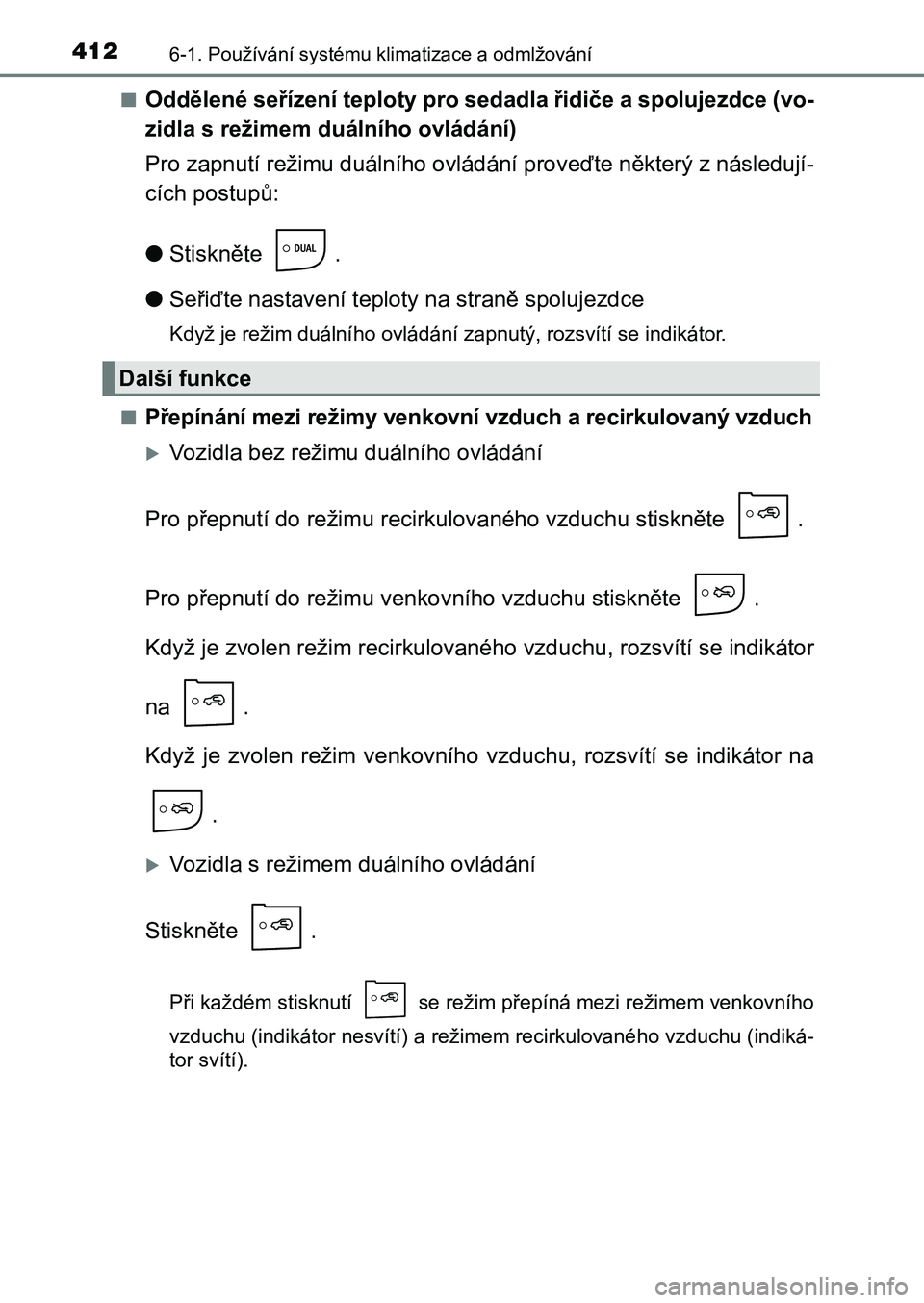 TOYOTA AURIS 2017 Návod na použití (in Czech) 4126-1. Používání systému klimatizace a odmlžování
UK AURIS HB EE (OM12K97CZ)
■Oddělené seřízení teploty pro sedadla řidiče a spolujezdce (vo-
zidla s režimem duálního ovládán TOYOTA AURIS 2017 Návod na použití (in Czech) 4126-1. Používání systému klimatizace a odmlžování
UK AURIS HB EE (OM12K97CZ)
■Oddělené seřízení teploty pro sedadla řidiče a spolujezdce (vo-
zidla s režimem duálního ovládán
