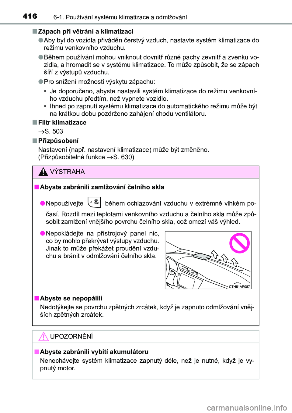 TOYOTA AURIS 2017 Návod na použití (in Czech) 4166-1. Používání systému klimatizace a odmlžování
UK AURIS HB EE (OM12K97CZ)
■ Zápach při větrání a klimatizaci
● Aby byl do vozidla přiváděn čerstvý vzduch, nastavte systém TOYOTA AURIS 2017 Návod na použití (in Czech) 4166-1. Používání systému klimatizace a odmlžování
UK AURIS HB EE (OM12K97CZ)
■ Zápach při větrání a klimatizaci
● Aby byl do vozidla přiváděn čerstvý vzduch, nastavte systém