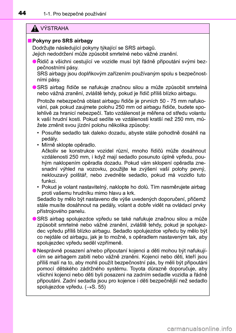 TOYOTA AURIS 2017 Návod na použití (in Czech) 441-1. Pro bezpečné používání
UK AURIS HB EE (OM12K97CZ)
VÝSTRAHA
■Pokyny pro SRS airbagy
Dodržujte následující pokyny týkající se SRS airbagů.
Jejich nedodržení může způsobit TOYOTA AURIS 2017 Návod na použití (in Czech) 441-1. Pro bezpečné používání
UK AURIS HB EE (OM12K97CZ)
VÝSTRAHA
■Pokyny pro SRS airbagy
Dodržujte následující pokyny týkající se SRS airbagů.
Jejich nedodržení může způsobit