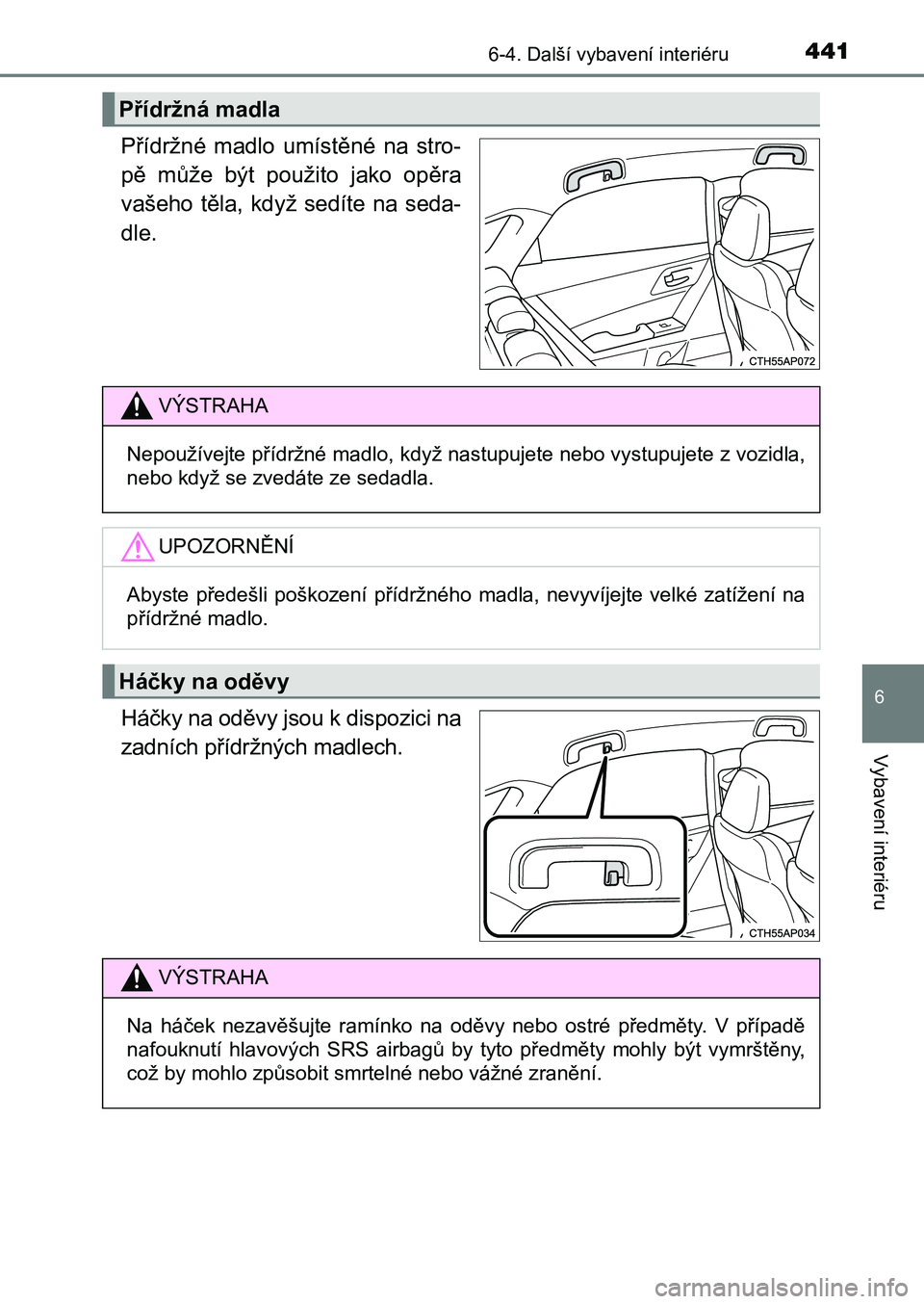 TOYOTA AURIS 2017 Návod na použití (in Czech) 4416-4. Další vybavení interiéru
UK AURIS HB EE (OM12K97CZ)
6
Vybavení interiéru
Přídržné madlo umístěné na stro-
pě může být použito jako opěra
vašeho těla, když sedí TOYOTA AURIS 2017 Návod na použití (in Czech) 4416-4. Další vybavení interiéru
UK AURIS HB EE (OM12K97CZ)
6
Vybavení interiéru
Přídržné madlo umístěné na stro-
pě může být použito jako opěra
vašeho těla, když sedí