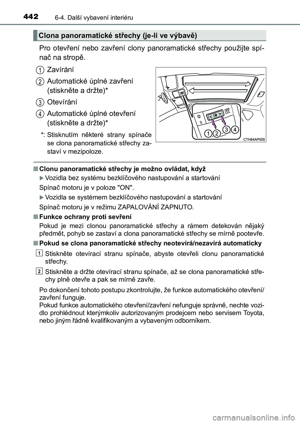 TOYOTA AURIS 2017 Návod na použití (in Czech) 4426-4. Další vybavení interiéru
UK AURIS HB EE (OM12K97CZ)
Pro otevření nebo zavření clony panoramatické střechy použijte spí-
nač na stropě.
Zavírání
Automatické úplné TOYOTA AURIS 2017 Návod na použití (in Czech) 4426-4. Další vybavení interiéru
UK AURIS HB EE (OM12K97CZ)
Pro otevření nebo zavření clony panoramatické střechy použijte spí-
nač na stropě.
Zavírání
Automatické úplné