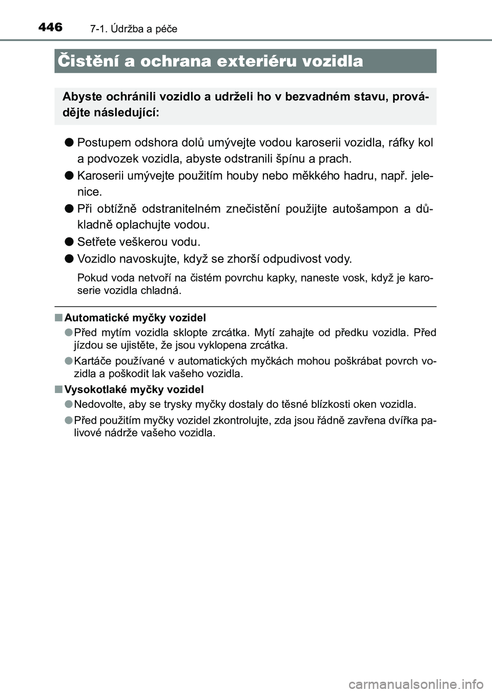 TOYOTA AURIS 2017 Návod na použití (in Czech) 446
UK AURIS HB EE (OM12K97CZ)
7-1. Údržba a péče
●Postupem odshora dolů umývejte vodou karoserii vozidla, ráfky kol
a podvozek vozidla, abyste odstranili špínu a prach.
● Karoserii um TOYOTA AURIS 2017 Návod na použití (in Czech) 446
UK AURIS HB EE (OM12K97CZ)
7-1. Údržba a péče
●Postupem odshora dolů umývejte vodou karoserii vozidla, ráfky kol
a podvozek vozidla, abyste odstranili špínu a prach.
● Karoserii um