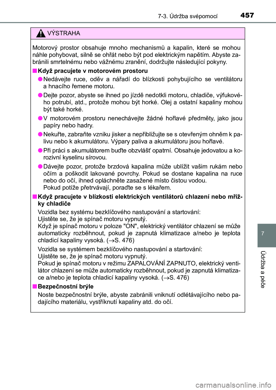 TOYOTA AURIS 2017 Návod na použití (in Czech) 4577-3. Údržba svépomocí
UK AURIS HB EE (OM12K97CZ)
7
Údržba a péče
VÝSTRAHA
Motorový prostor obsahuje mnoho mechanismů a kapalin, které se mohou
náhle pohybovat, silně se ohř TOYOTA AURIS 2017 Návod na použití (in Czech) 4577-3. Údržba svépomocí
UK AURIS HB EE (OM12K97CZ)
7
Údržba a péče
VÝSTRAHA
Motorový prostor obsahuje mnoho mechanismů a kapalin, které se mohou
náhle pohybovat, silně se ohř