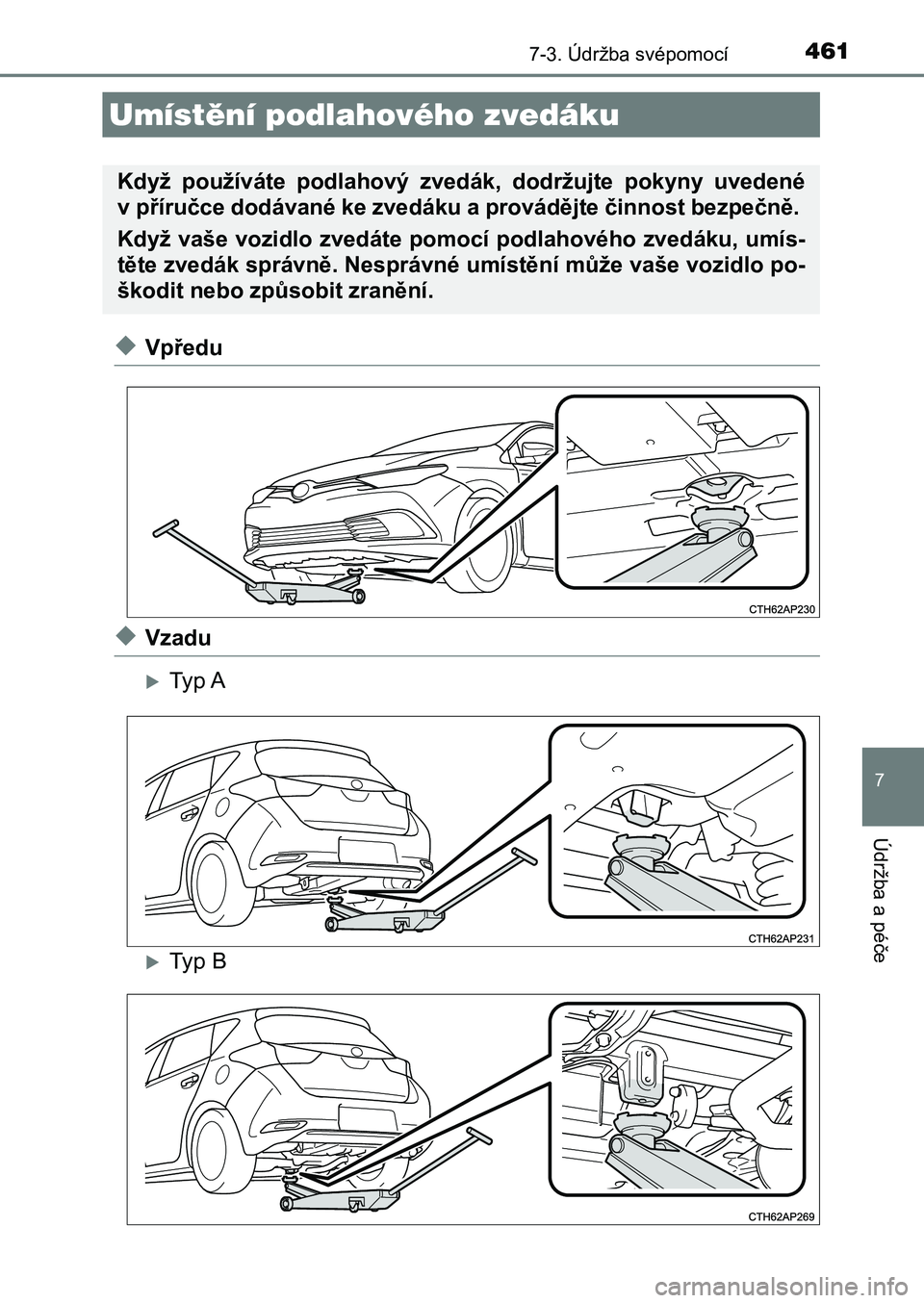 TOYOTA AURIS 2017  Návod na použití (in Czech) 4617-3. Údržba svépomocí
UK AURIS HB EE (OM12K97CZ)
7
Údržba a péče
◆Vpředu
◆Vzadu
Typ A
Typ B
Umístění podlahového zvedáku
Když  používáte  podlahový  zvedák,  dodržujt