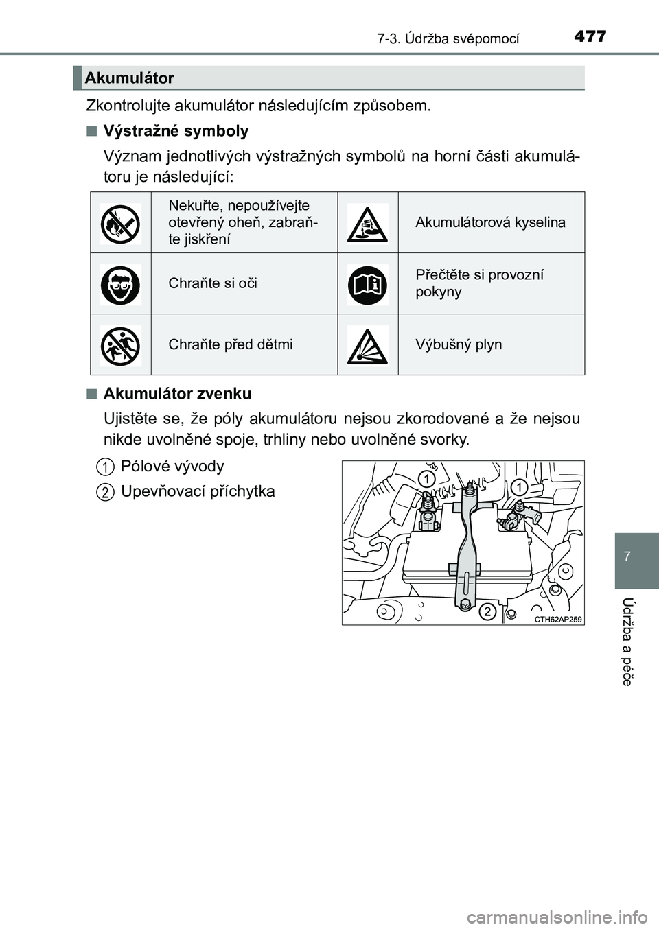 TOYOTA AURIS 2017 Návod na použití (in Czech) 4777-3. Údržba svépomocí
UK AURIS HB EE (OM12K97CZ)
7
Údržba a péče
Zkontrolujte akumulátor následujícím způsobem.
■Výstražné symboly
Význam jednotlivých výstražných symbolů TOYOTA AURIS 2017 Návod na použití (in Czech) 4777-3. Údržba svépomocí
UK AURIS HB EE (OM12K97CZ)
7
Údržba a péče
Zkontrolujte akumulátor následujícím způsobem.
■Výstražné symboly
Význam jednotlivých výstražných symbolů