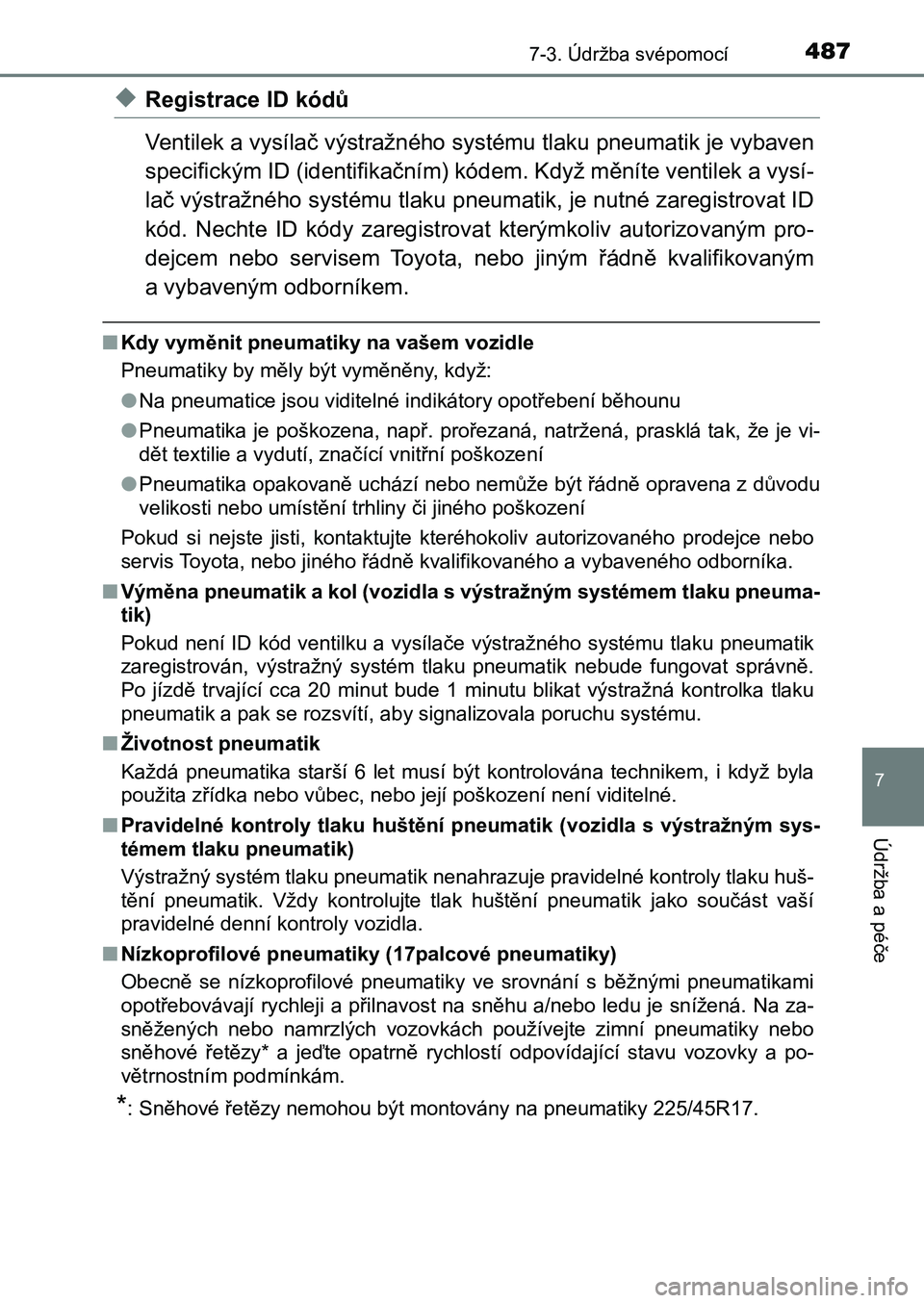 TOYOTA AURIS 2017 Návod na použití (in Czech) 4877-3. Údržba svépomocí
UK AURIS HB EE (OM12K97CZ)
7
Údržba a péče
◆Registrace ID kódů
Ventilek a vysílač výstražného systému tlaku pneumatik je vybav en
specifickým ID (identifi TOYOTA AURIS 2017 Návod na použití (in Czech) 4877-3. Údržba svépomocí
UK AURIS HB EE (OM12K97CZ)
7
Údržba a péče
◆Registrace ID kódů
Ventilek a vysílač výstražného systému tlaku pneumatik je vybav en
specifickým ID (identifi