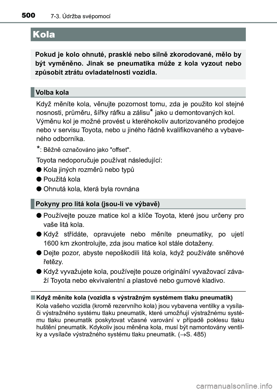 TOYOTA AURIS 2017 Návod na použití (in Czech) 5007-3. Údržba svépomocí
UK AURIS HB EE (OM12K97CZ)
Když měníte kola, věnujte pozornost tomu, zda je použito kol stejné
nosnosti, průměru, šířky ráfku a zálisu* jako u demo TOYOTA AURIS 2017 Návod na použití (in Czech) 5007-3. Údržba svépomocí
UK AURIS HB EE (OM12K97CZ)
Když měníte kola, věnujte pozornost tomu, zda je použito kol stejné
nosnosti, průměru, šířky ráfku a zálisu* jako u demo