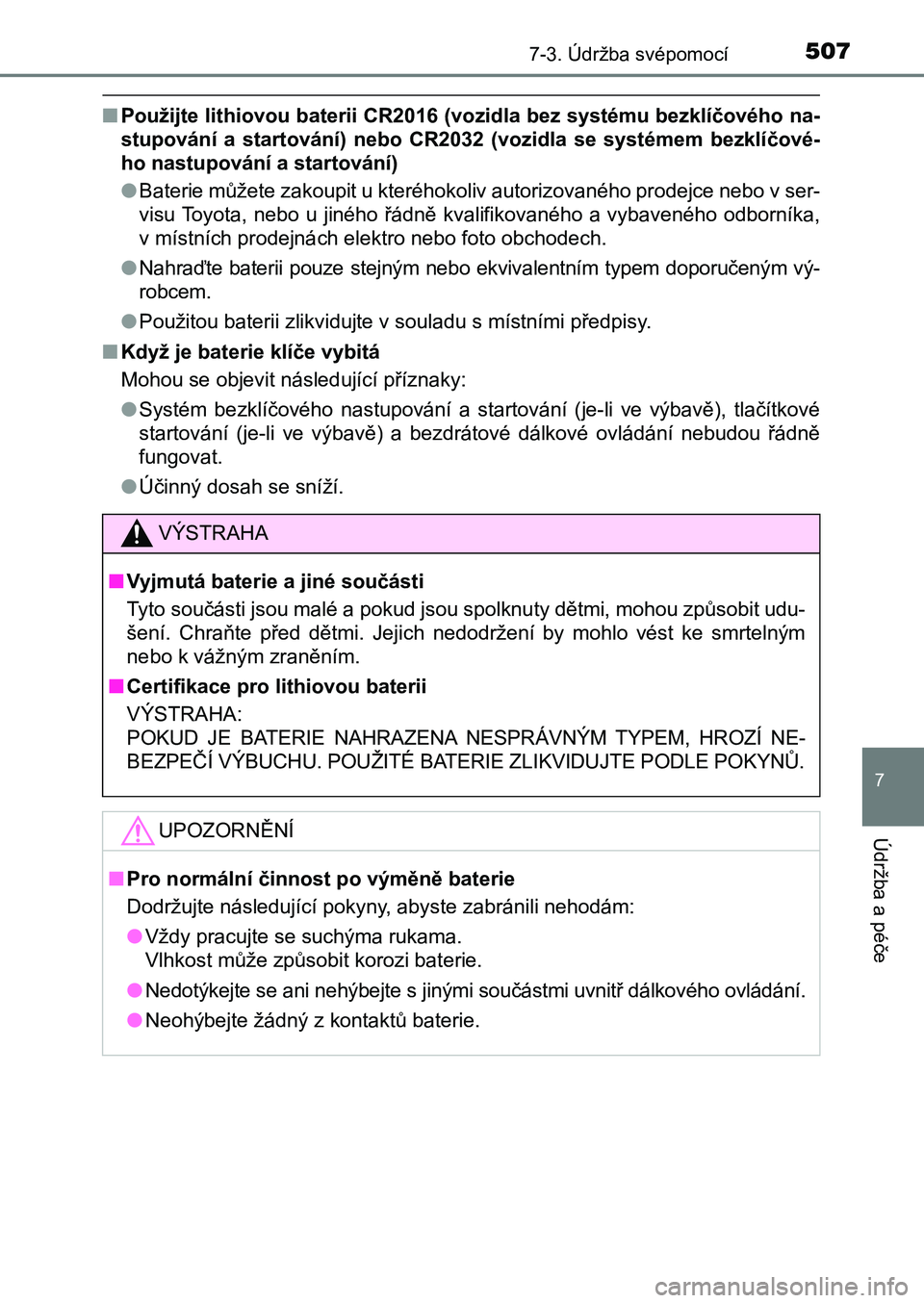 TOYOTA AURIS 2017 Návod na použití (in Czech) 5077-3. Údržba svépomocí
UK AURIS HB EE (OM12K97CZ)
7
Údržba a péče
■Použijte lithiovou baterii CR2016 (vozidla bez systému bezklíčového na-
stupování a startování) nebo CR2032 TOYOTA AURIS 2017 Návod na použití (in Czech) 5077-3. Údržba svépomocí
UK AURIS HB EE (OM12K97CZ)
7
Údržba a péče
■Použijte lithiovou baterii CR2016 (vozidla bez systému bezklíčového na-
stupování a startování) nebo CR2032