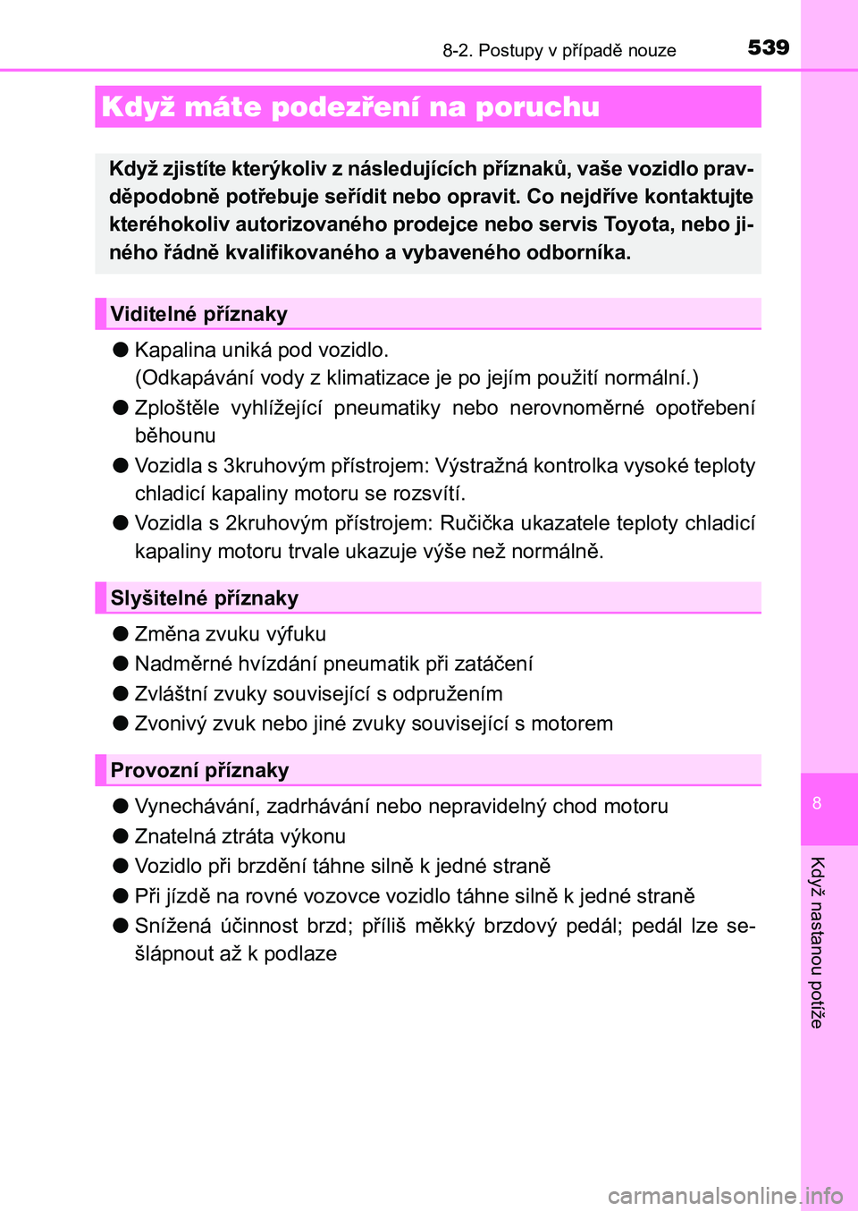 TOYOTA AURIS 2017 Návod na použití (in Czech) 5398-2. Postupy v případě nouze
UK AURIS HB EE (OM12K97CZ)
8
Když nastanou potíže
●Kapalina uniká pod vozidlo.
(Odkapávání vody z klimatizace je po jejím použití normální.)
● Zpl TOYOTA AURIS 2017 Návod na použití (in Czech) 5398-2. Postupy v případě nouze
UK AURIS HB EE (OM12K97CZ)
8
Když nastanou potíže
●Kapalina uniká pod vozidlo.
(Odkapávání vody z klimatizace je po jejím použití normální.)
● Zpl