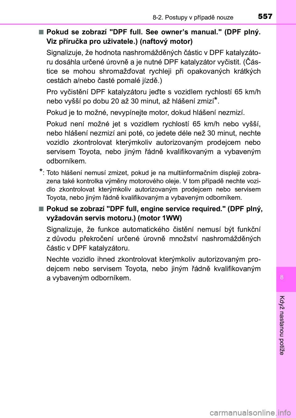TOYOTA AURIS 2017 Návod na použití (in Czech) 5578-2. Postupy v případě nouze
UK AURIS HB EE (OM12K97CZ)
8
Když nastanou potíže
■Pokud se zobrazí "DPF full. See owner’s manual." (DPF plný.
Viz příručka pro uživat TOYOTA AURIS 2017 Návod na použití (in Czech) 5578-2. Postupy v případě nouze
UK AURIS HB EE (OM12K97CZ)
8
Když nastanou potíže
■Pokud se zobrazí "DPF full. See owner’s manual." (DPF plný.
Viz příručka pro uživat