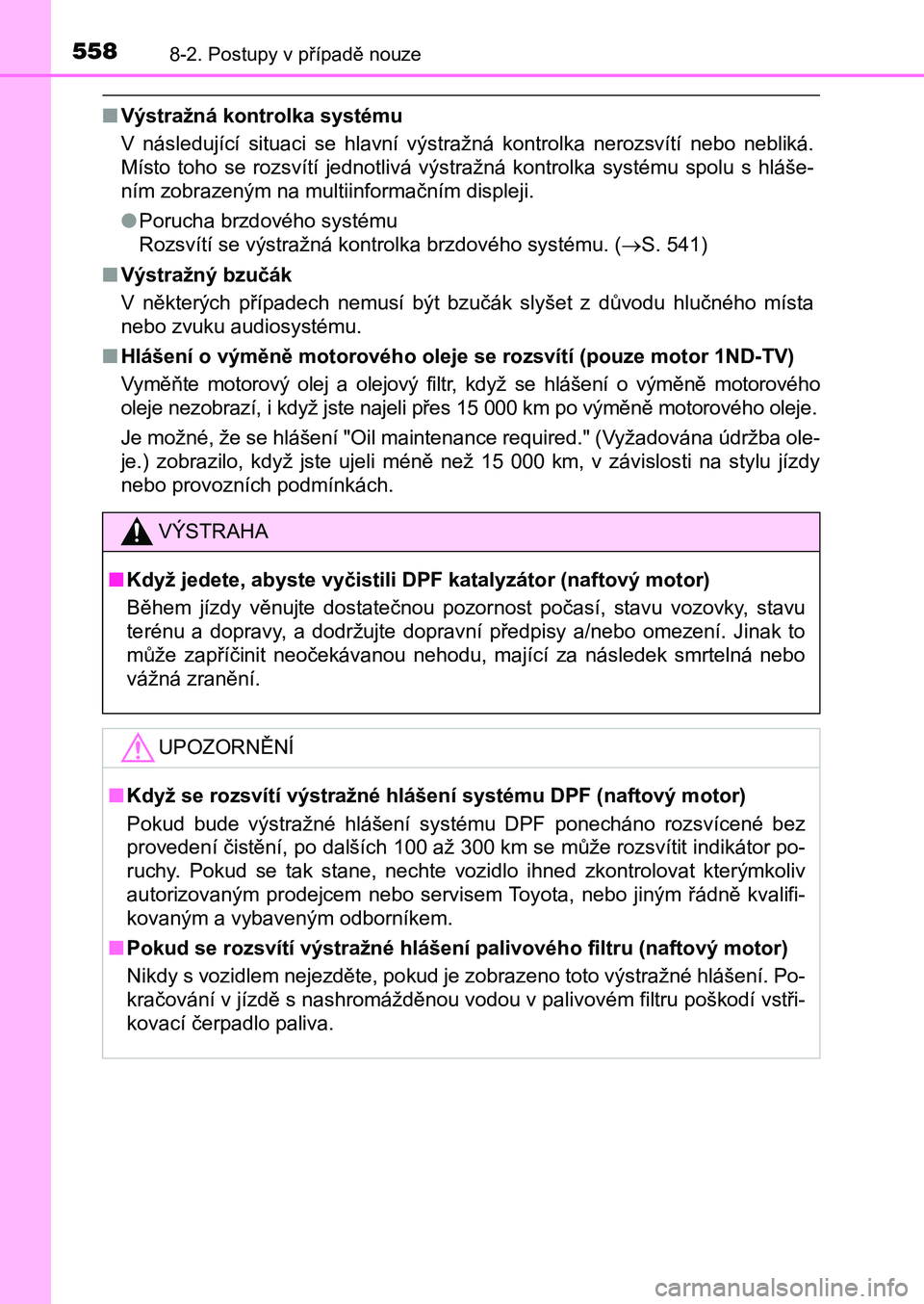 TOYOTA AURIS 2017 Návod na použití (in Czech) 5588-2. Postupy v případě nouze
UK AURIS HB EE (OM12K97CZ)
■Výstražná kontrolka systému
V následující situaci se hlavní výstražná kontrolka nerozsvítí nebo nebliká.
Míst TOYOTA AURIS 2017 Návod na použití (in Czech) 5588-2. Postupy v případě nouze
UK AURIS HB EE (OM12K97CZ)
■Výstražná kontrolka systému
V následující situaci se hlavní výstražná kontrolka nerozsvítí nebo nebliká.
Míst