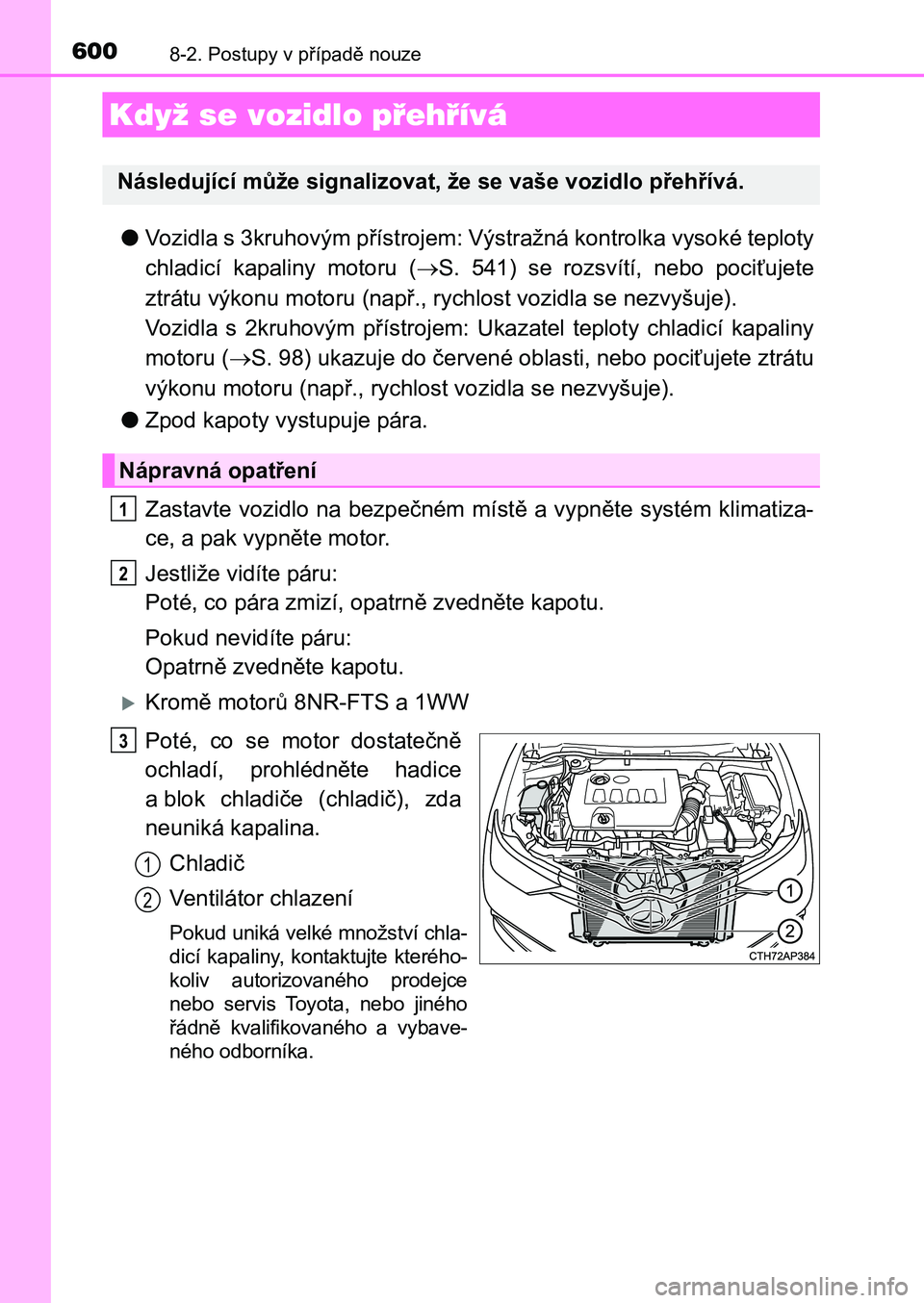TOYOTA AURIS 2017  Návod na použití (in Czech) 6008-2. Postupy v případě nouze
UK AURIS HB EE (OM12K97CZ)
●Vozidla s 3kruhovým přístrojem: Výstražná kontrolka vysoké teploty 
chladicí  kapaliny  motoru  ( S.  541)  se  rozsvítí, 
