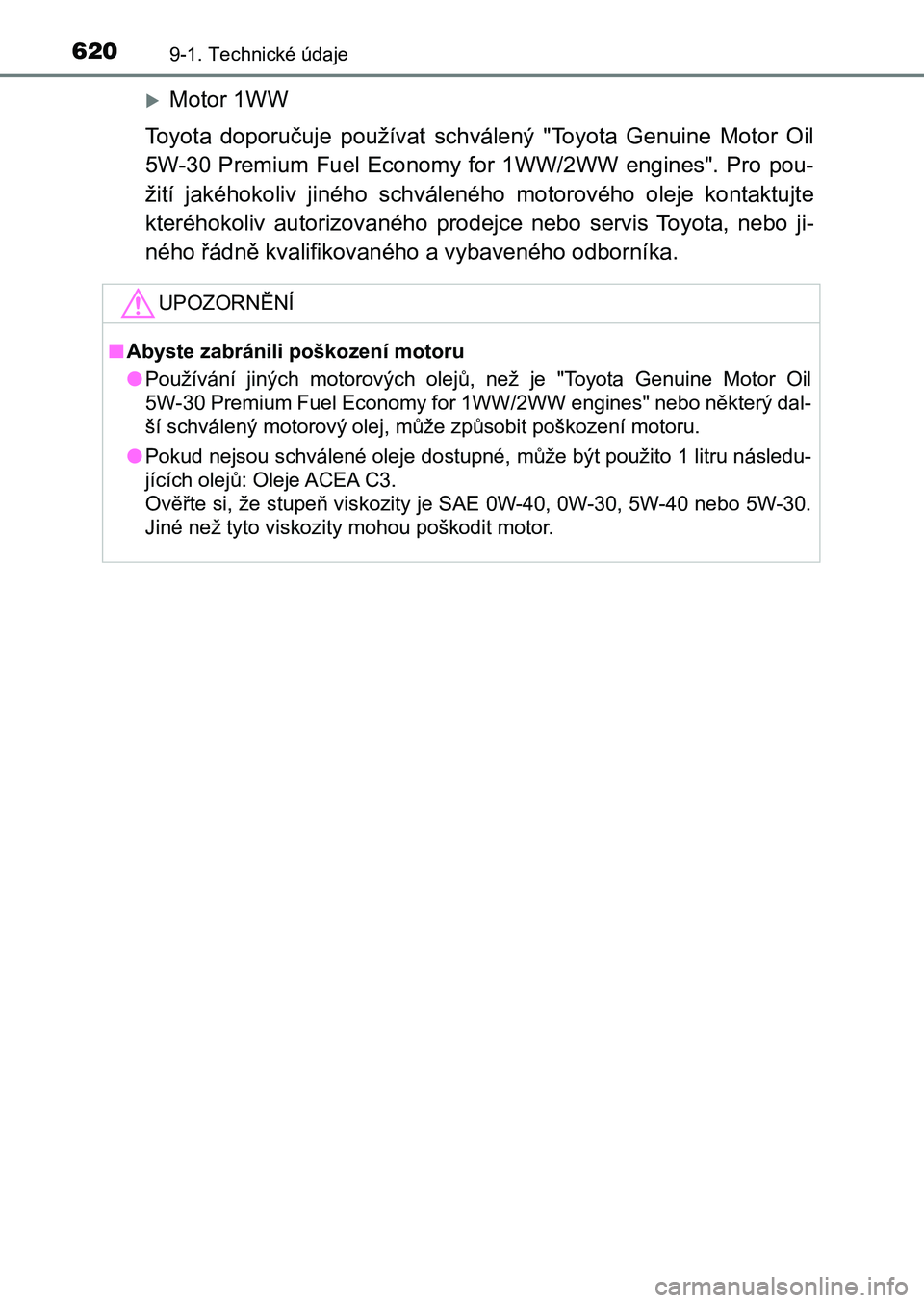TOYOTA AURIS 2017 Návod na použití (in Czech) 6209-1. Technické údaje
UK AURIS HB EE (OM12K97CZ)
Motor 1WW
Toyota doporučuje používat schválený "Toyota Genuine Motor Oil
5W-30 Premium Fuel Economy for 1WW/2WW engines& TOYOTA AURIS 2017 Návod na použití (in Czech) 6209-1. Technické údaje
UK AURIS HB EE (OM12K97CZ)
Motor 1WW
Toyota doporučuje používat schválený "Toyota Genuine Motor Oil
5W-30 Premium Fuel Economy for 1WW/2WW engines&