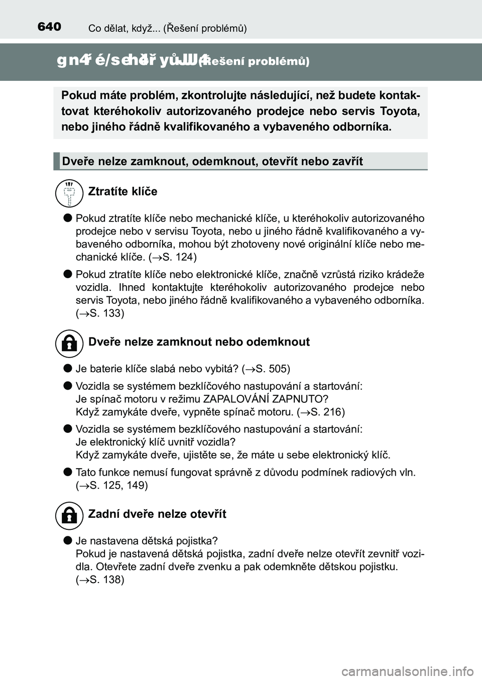TOYOTA AURIS 2017  Návod na použití (in Czech) 640
UK AURIS HB EE (OM12K97CZ)
Co dělat, když... (Řešení problémů)
gn4řé/seh4čř yůJJJ4(Řešení problémů)
●Pokud ztratíte klíče nebo mechanické klíče, u kteréhokoliv autorizova
