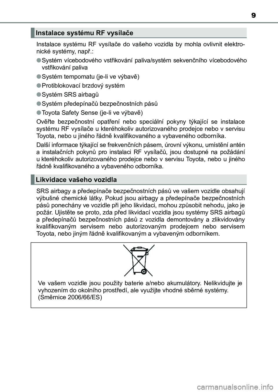TOYOTA AURIS 2017  Návod na použití (in Czech) 9
UK AURIS HB EE (OM12K97CZ) 
Instalace  systému  RF  vysílače  do  vašeho  vozidla  by  mohla  ovlivn it  elektro- 
nické systémy, např.: 
● Systém  vícebodového  vstřikování  paliva/s