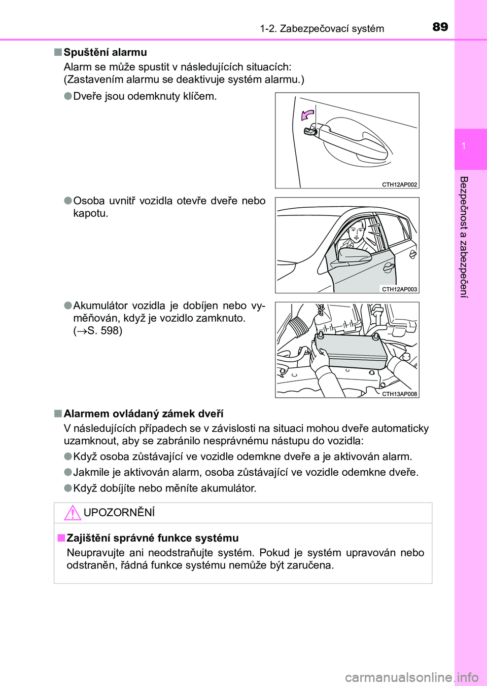 TOYOTA AURIS 2017  Návod na použití (in Czech) 891-2. Zabezpečovací systém
1
Bezpečnost a zabezpečení
UK AURIS HB EE (OM12K97CZ) 
■ Spuštění alarmu 
Alarm se může spustit v následujících situacích: 
(Zastavením alarmu se deaktivu