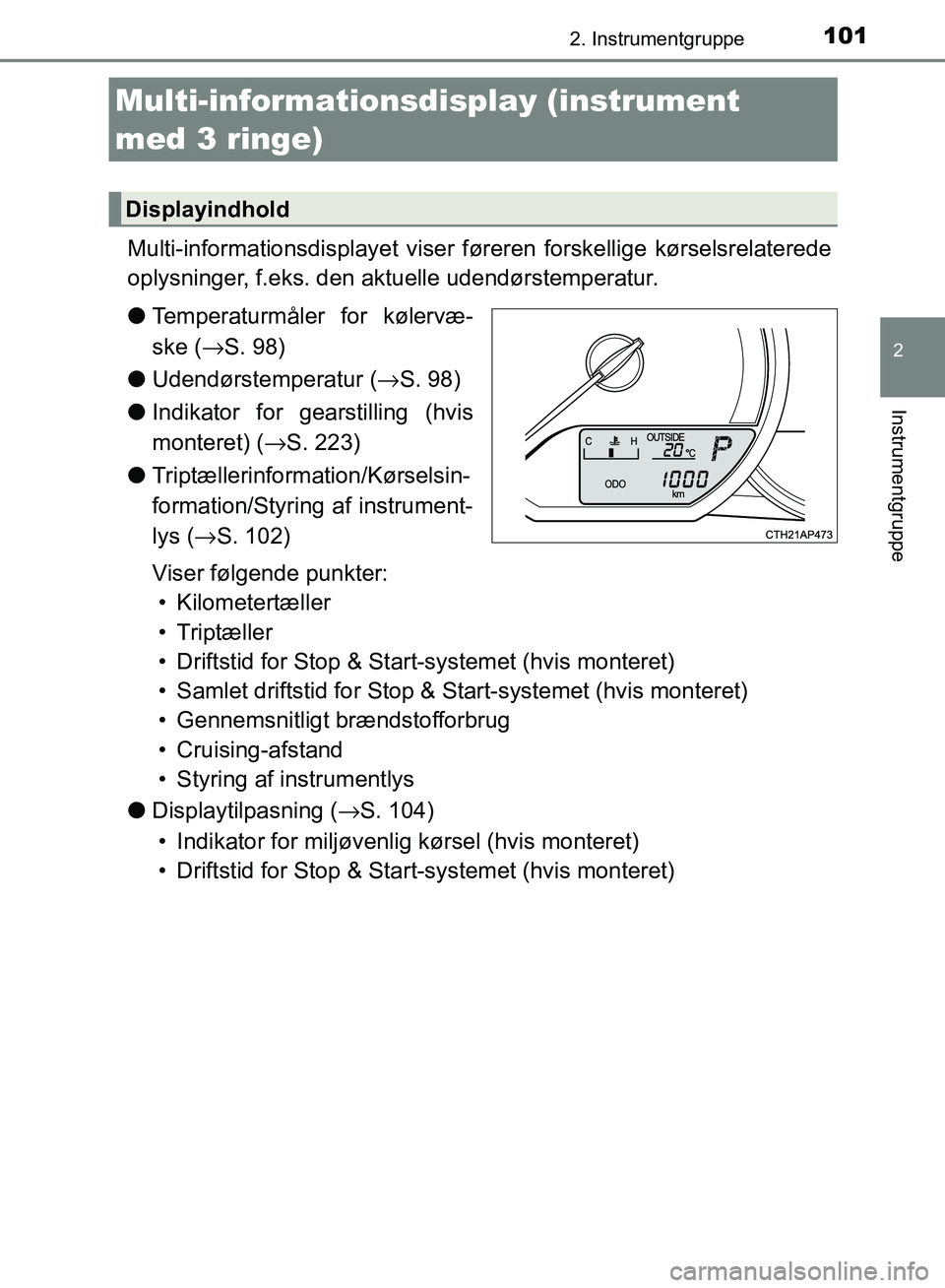 TOYOTA AURIS 2017 Brugsanvisning (in Danish) 1012. Instrumentgruppe
OM12K97DK
2
Instrumentgruppe
Multi-informationsdisplayet viser føreren forskellige kørselsrelaterede
oplysninger, f.eks. den aktuelle udendørstemperatur.
● Temperaturmåler TOYOTA AURIS 2017 Brugsanvisning (in Danish) 1012. Instrumentgruppe
OM12K97DK
2
Instrumentgruppe
Multi-informationsdisplayet viser føreren forskellige kørselsrelaterede
oplysninger, f.eks. den aktuelle udendørstemperatur.
● Temperaturmåler
