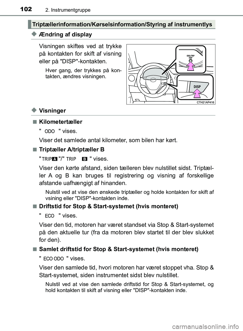 TOYOTA AURIS 2017 Brugsanvisning (in Danish) 1022. Instrumentgruppe
OM12K97DK
◆Ændring af display
Visningen skiftes ved at trykke
på kontakten for skift af visning
eller på "DISP"-kontakten.
Hver gang, der trykkes på kon-
takten, ændres v TOYOTA AURIS 2017 Brugsanvisning (in Danish) 1022. Instrumentgruppe
OM12K97DK
◆Ændring af display
Visningen skiftes ved at trykke
på kontakten for skift af visning
eller på "DISP"-kontakten.
Hver gang, der trykkes på kon-
takten, ændres v