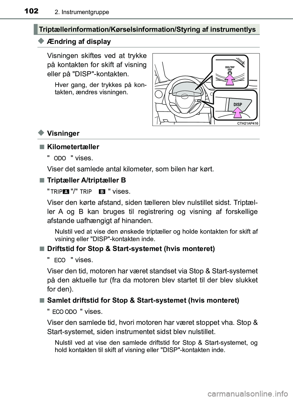 TOYOTA AURIS 2017  Brugsanvisning (in Danish) 1022. Instrumentgruppe
OM12K97DK
◆Ændring af display
Visningen skiftes ved at trykke
på kontakten for skift af visning
eller på "DISP"-kontakten.
Hver gang, der trykkes på kon-
takten, ændres v