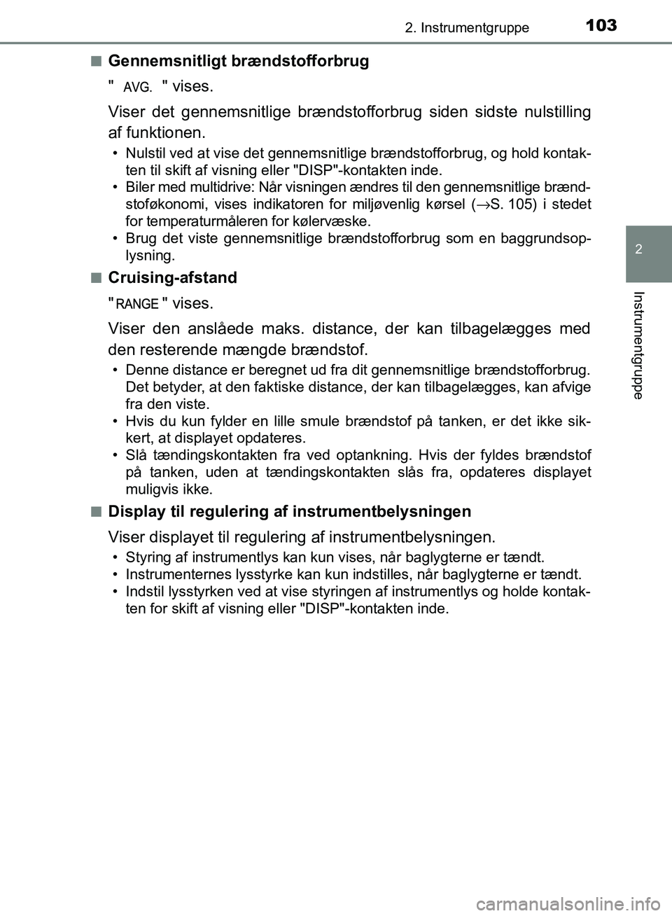 TOYOTA AURIS 2017 Brugsanvisning (in Danish) 1032. Instrumentgruppe
OM12K97DK
2
Instrumentgruppe
■Gennemsnitligt brændstofforbrug
" " vises.
Viser det gennemsnitlige brændstofforbrug siden sidste nulstilling
af funktionen.
• Nulstil ved at TOYOTA AURIS 2017 Brugsanvisning (in Danish) 1032. Instrumentgruppe
OM12K97DK
2
Instrumentgruppe
■Gennemsnitligt brændstofforbrug
" " vises.
Viser det gennemsnitlige brændstofforbrug siden sidste nulstilling
af funktionen.
• Nulstil ved at