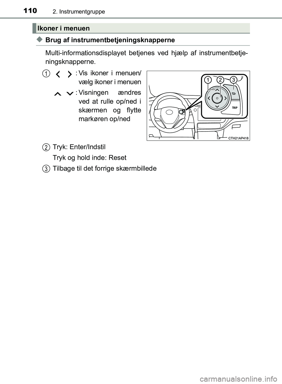 TOYOTA AURIS 2017 Brugsanvisning (in Danish) 1102. Instrumentgruppe
OM12K97DK
◆Brug af instrumentbetjeningsknapperne
Multi-informationsdisplayet betjenes ved hjælp af instrumentbetje-
ningsknapperne.: Vis ikoner i menuen/vælg ikoner i menuen TOYOTA AURIS 2017 Brugsanvisning (in Danish) 1102. Instrumentgruppe
OM12K97DK
◆Brug af instrumentbetjeningsknapperne
Multi-informationsdisplayet betjenes ved hjælp af instrumentbetje-
ningsknapperne.: Vis ikoner i menuen/vælg ikoner i menuen