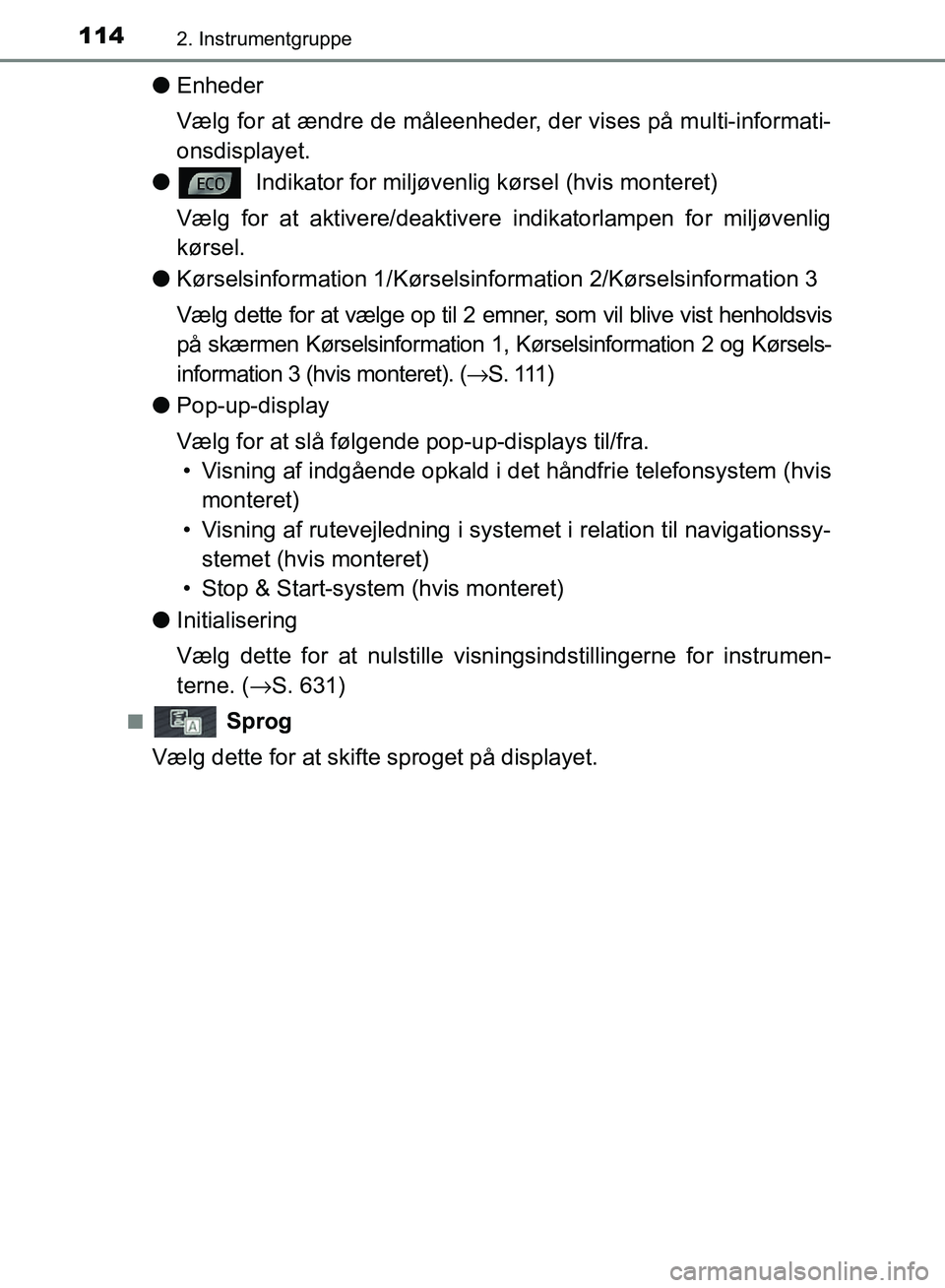 TOYOTA AURIS 2017 Brugsanvisning (in Danish) 1142. Instrumentgruppe
OM12K97DK
●Enheder
Vælg for at ændre de måleenheder, der vises på multi-informati-
onsdisplayet.
● Indikator for miljøvenlig kørsel (hvis monteret)
Vælg for at aktiv TOYOTA AURIS 2017 Brugsanvisning (in Danish) 1142. Instrumentgruppe
OM12K97DK
●Enheder
Vælg for at ændre de måleenheder, der vises på multi-informati-
onsdisplayet.
● Indikator for miljøvenlig kørsel (hvis monteret)
Vælg for at aktiv