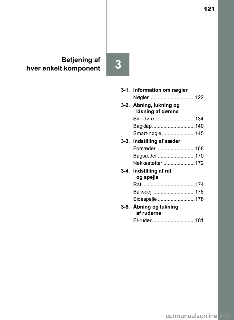 TOYOTA AURIS 2017  Brugsanvisning (in Danish) 121
3
Betjening af
hver enkelt komponent
OM12K97DK 3-1.  Information om nøgler
Nøgler ................................ 122
3-2.  Åbning, lukning og  låsning af dørene
Sidedøre ..................