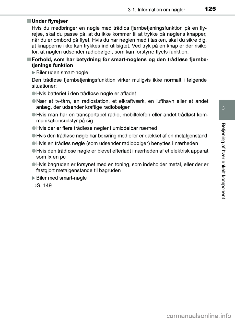 TOYOTA AURIS 2017 Brugsanvisning (in Danish) 1253-1. Information om nøgler
OM12K97DK
3
Betjening af hver enkelt komponent
■Under flyrejser
Hvis du medbringer en nøgle med trådløs fjernbetjeningsfunktion på en fly-
rejse, skal du passe på TOYOTA AURIS 2017 Brugsanvisning (in Danish) 1253-1. Information om nøgler
OM12K97DK
3
Betjening af hver enkelt komponent
■Under flyrejser
Hvis du medbringer en nøgle med trådløs fjernbetjeningsfunktion på en fly-
rejse, skal du passe på