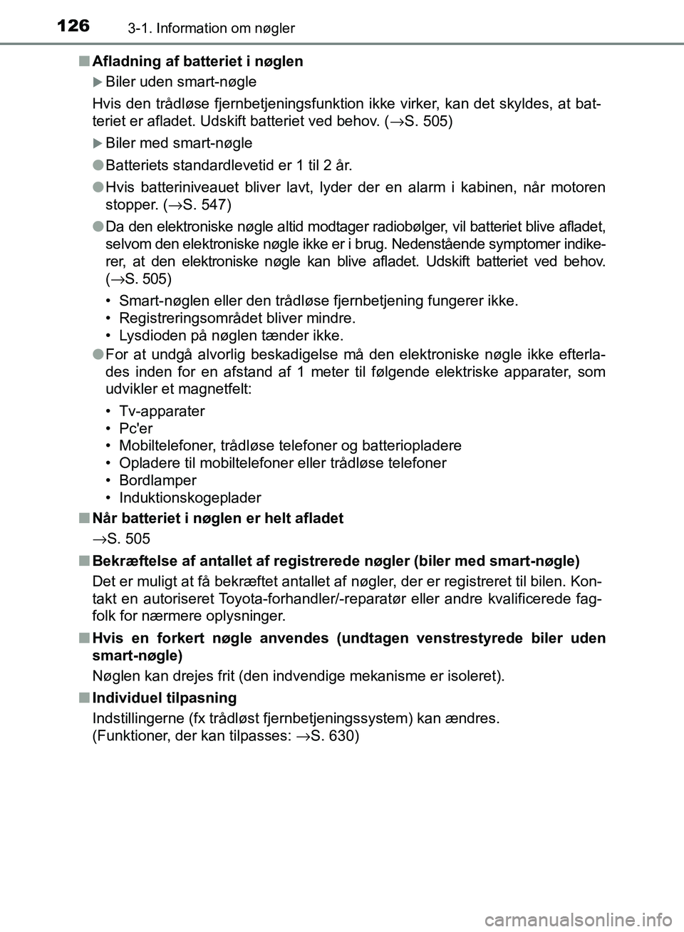 TOYOTA AURIS 2017 Brugsanvisning (in Danish) 1263-1. Information om nøgler
OM12K97DK■
Afladning af batteriet i nøglen
Biler uden smart-nøgle
Hvis den trådløse fjernbetjeningsfunktion ikke virker, kan det skyldes, at bat-
teriet er afla TOYOTA AURIS 2017 Brugsanvisning (in Danish) 1263-1. Information om nøgler
OM12K97DK■
Afladning af batteriet i nøglen
Biler uden smart-nøgle
Hvis den trådløse fjernbetjeningsfunktion ikke virker, kan det skyldes, at bat-
teriet er afla