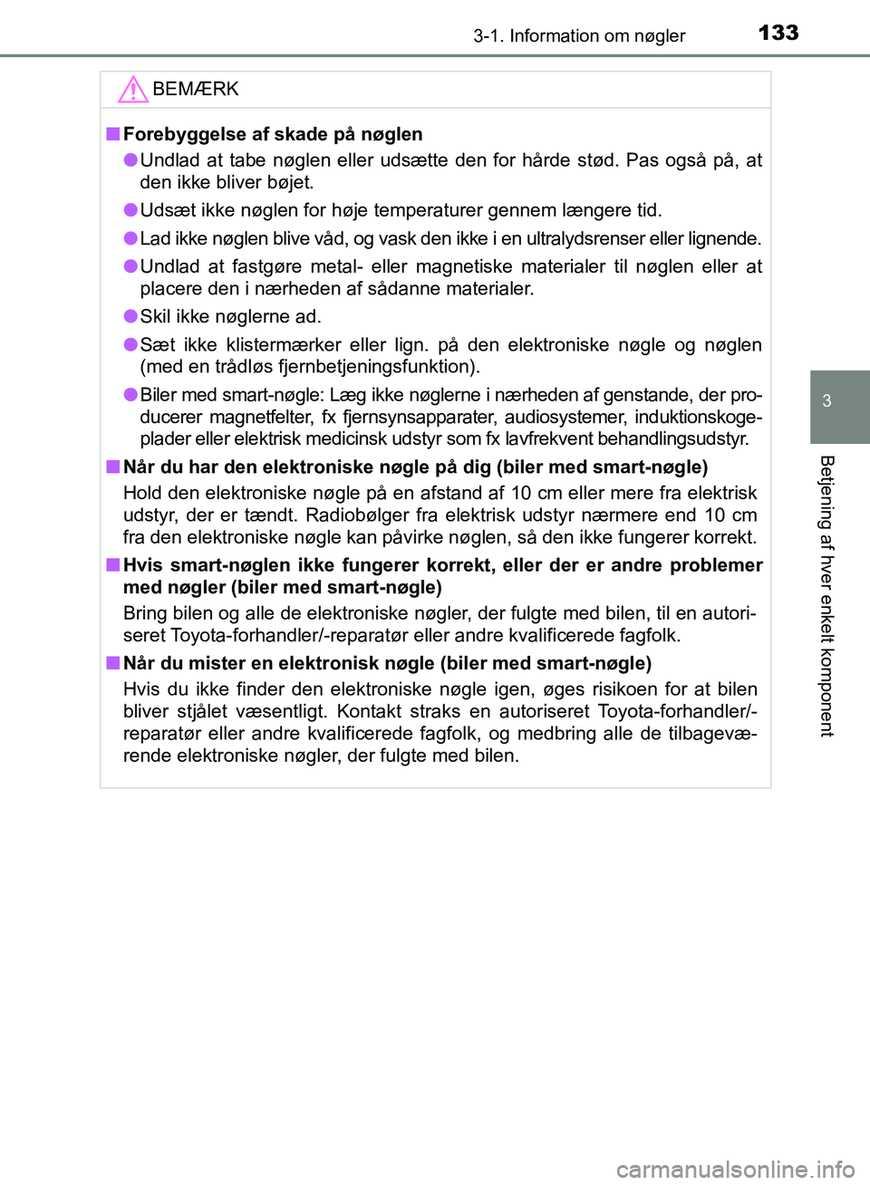 TOYOTA AURIS 2017  Brugsanvisning (in Danish) 1333-1. Information om nøgler
OM12K97DK
3
Betjening af hver enkelt komponent
BEMÆRK
■Forebyggelse af skade på nøglen
● Undlad at tabe nøglen eller udsætte den for hårde stød. Pas også på