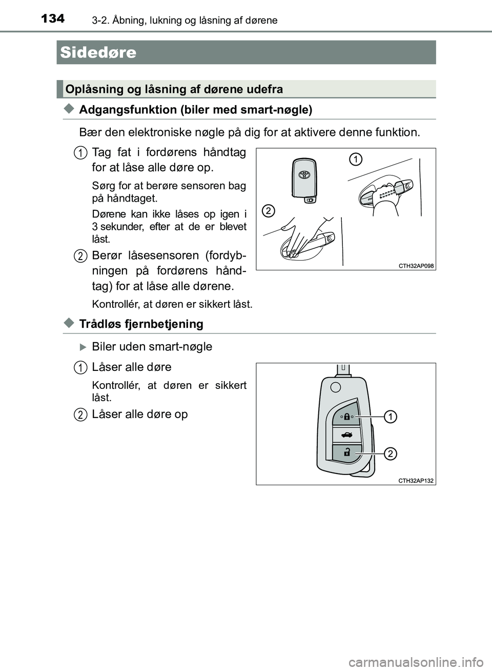 TOYOTA AURIS 2017 Brugsanvisning (in Danish) 134
OM12K97DK
3-2. Åbning, lukning og låsning af dørene
◆Adgangsfunktion (biler med smart-nøgle)
Bær den elektroniske nøgle på dig for at aktivere denne funktion.
Tag fat i fordørens håndta TOYOTA AURIS 2017 Brugsanvisning (in Danish) 134
OM12K97DK
3-2. Åbning, lukning og låsning af dørene
◆Adgangsfunktion (biler med smart-nøgle)
Bær den elektroniske nøgle på dig for at aktivere denne funktion.
Tag fat i fordørens håndta
