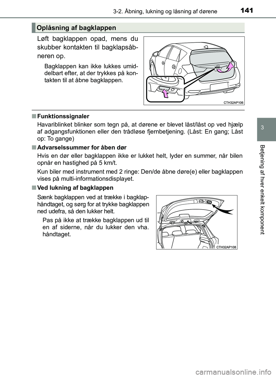 TOYOTA AURIS 2017 Brugsanvisning (in Danish) 1413-2. Åbning, lukning og låsning af dørene
OM12K97DK
3
Betjening af hver enkelt komponent
Løft bagklappen opad, mens du
skubber kontakten til bagklapsåb-
neren op.
Bagklappen kan ikke lukkes um TOYOTA AURIS 2017 Brugsanvisning (in Danish) 1413-2. Åbning, lukning og låsning af dørene
OM12K97DK
3
Betjening af hver enkelt komponent
Løft bagklappen opad, mens du
skubber kontakten til bagklapsåb-
neren op.
Bagklappen kan ikke lukkes um