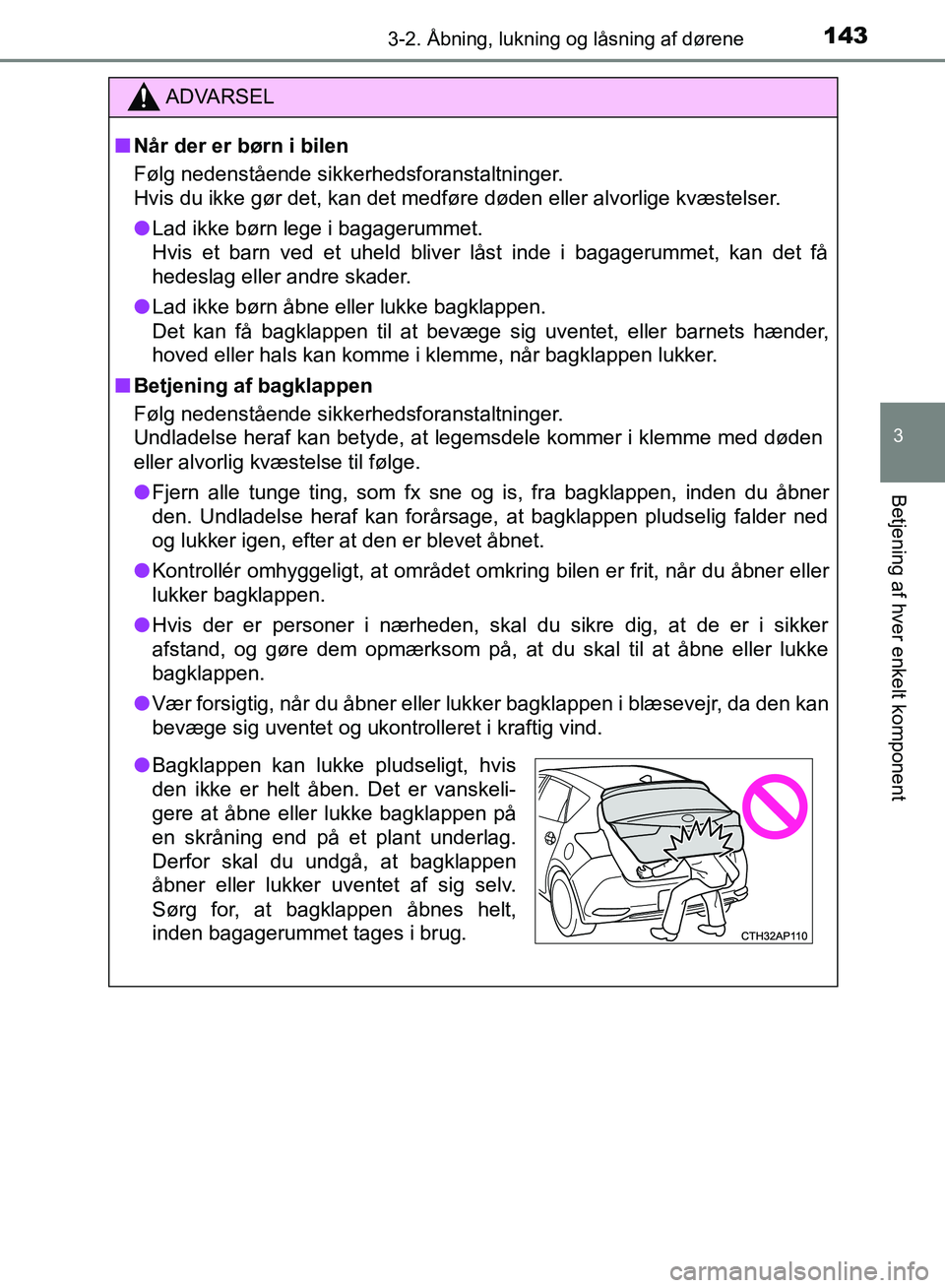 TOYOTA AURIS 2017 Brugsanvisning (in Danish) 1433-2. Åbning, lukning og låsning af dørene
OM12K97DK
3
Betjening af hver enkelt komponent
ADVARSEL
■ Når der er børn i bilen
Følg nedenstående sikkerhedsforanstaltninger.
Hvis du ikke gør TOYOTA AURIS 2017 Brugsanvisning (in Danish) 1433-2. Åbning, lukning og låsning af dørene
OM12K97DK
3
Betjening af hver enkelt komponent
ADVARSEL
■ Når der er børn i bilen
Følg nedenstående sikkerhedsforanstaltninger.
Hvis du ikke gør