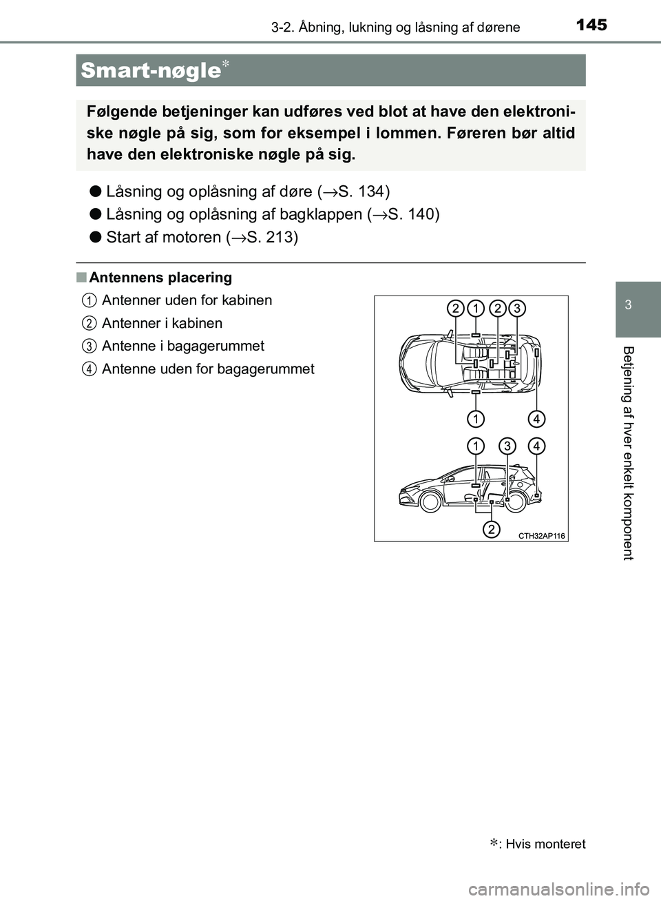 TOYOTA AURIS 2017 Brugsanvisning (in Danish) 1453-2. Åbning, lukning og låsning af dørene
OM12K97DK
3
Betjening af hver enkelt komponent
●Låsning og oplåsning af døre ( →S. 134)
● Låsning og oplåsning af bagklappen ( →S. 140)
● TOYOTA AURIS 2017 Brugsanvisning (in Danish) 1453-2. Åbning, lukning og låsning af dørene
OM12K97DK
3
Betjening af hver enkelt komponent
●Låsning og oplåsning af døre ( →S. 134)
● Låsning og oplåsning af bagklappen ( →S. 140)
●