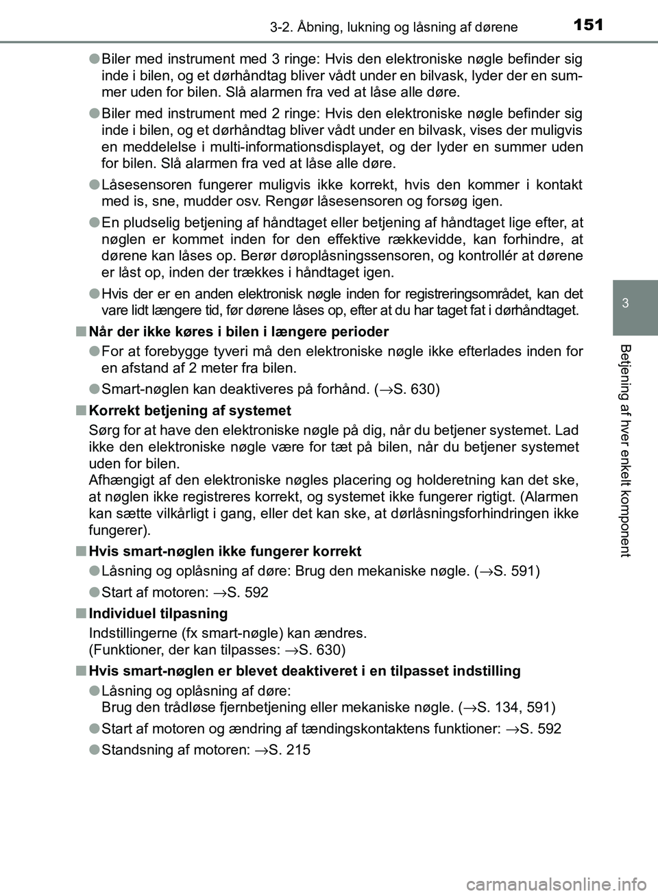 TOYOTA AURIS 2017 Brugsanvisning (in Danish) 1513-2. Åbning, lukning og låsning af dørene
OM12K97DK
3
Betjening af hver enkelt komponent
●Biler med instrument med 3 ringe: Hvis den elektroniske nøgle befinder sig
inde i bilen, og et dørh TOYOTA AURIS 2017 Brugsanvisning (in Danish) 1513-2. Åbning, lukning og låsning af dørene
OM12K97DK
3
Betjening af hver enkelt komponent
●Biler med instrument med 3 ringe: Hvis den elektroniske nøgle befinder sig
inde i bilen, og et dørh
