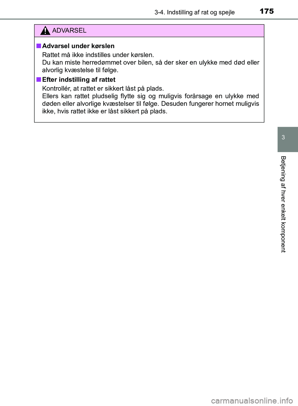 TOYOTA AURIS 2017  Brugsanvisning (in Danish) 1753-4. Indstilling af rat og spejle
OM12K97DK
3
Betjening af hver enkelt komponent
ADVARSEL
■ Advarsel under kørslen
Rattet må ikke indstilles under kørslen. 
Du kan miste herredømmet over bile