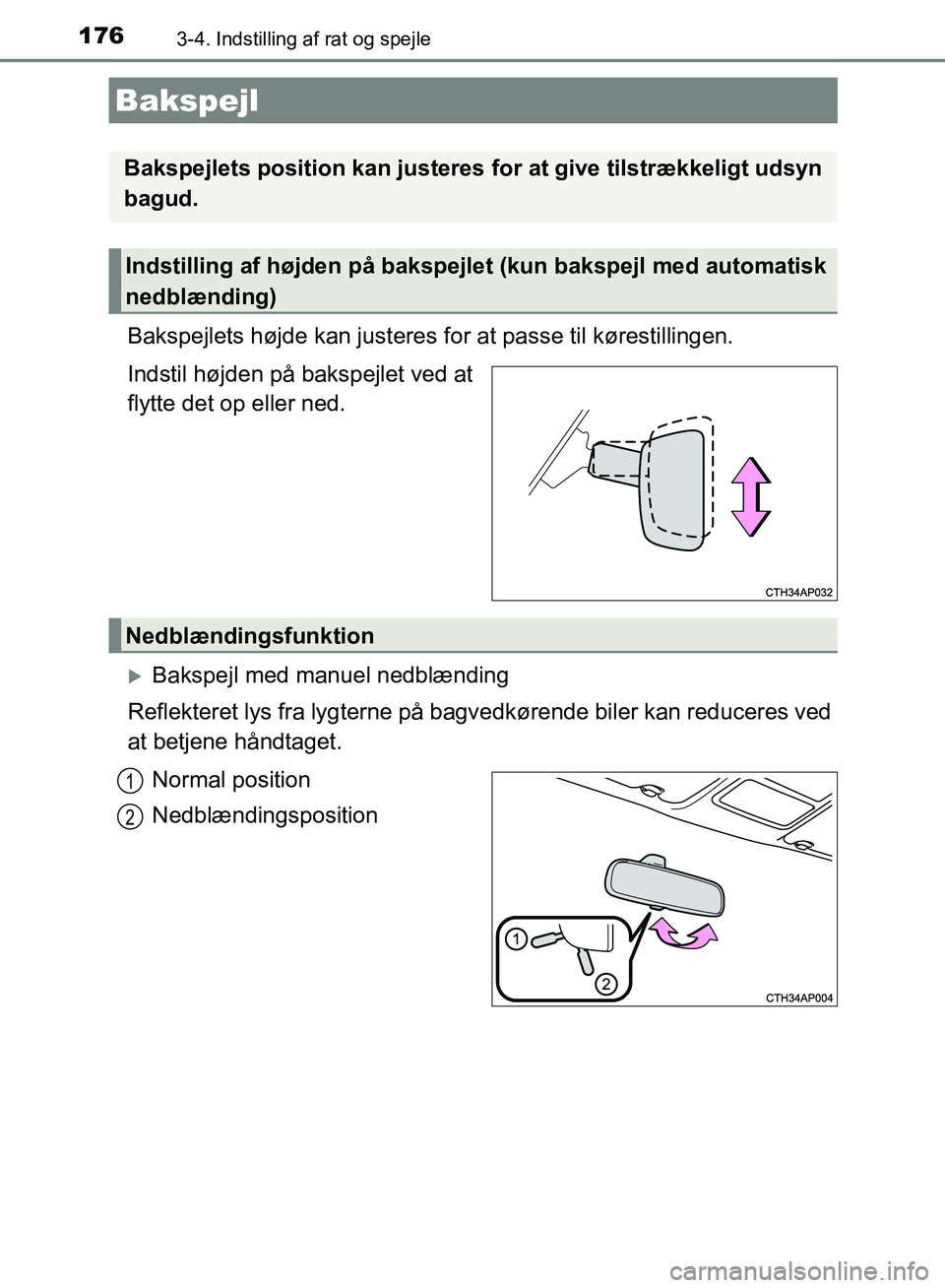 TOYOTA AURIS 2017  Brugsanvisning (in Danish) 1763-4. Indstilling af rat og spejle
OM12K97DK
Bakspejlets højde kan justeres for at passe til kørestillingen.
Indstil højden på bakspejlet ved at
flytte det op eller ned.
Bakspejl med manuel n