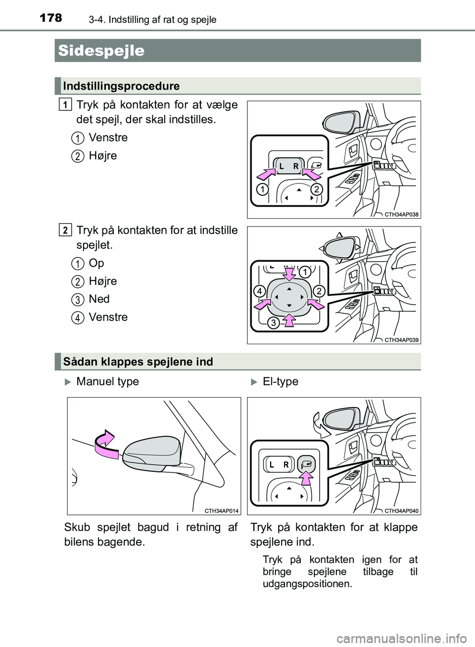 TOYOTA AURIS 2017  Brugsanvisning (in Danish) 1783-4. Indstilling af rat og spejle
OM12K97DK
Tryk på kontakten for at vælge
det spejl, der skal indstilles.Venstre
Højre
Tryk på kontakten for at indstille
spejlet. Op
Højre
Ned
Venstre
Sidespe