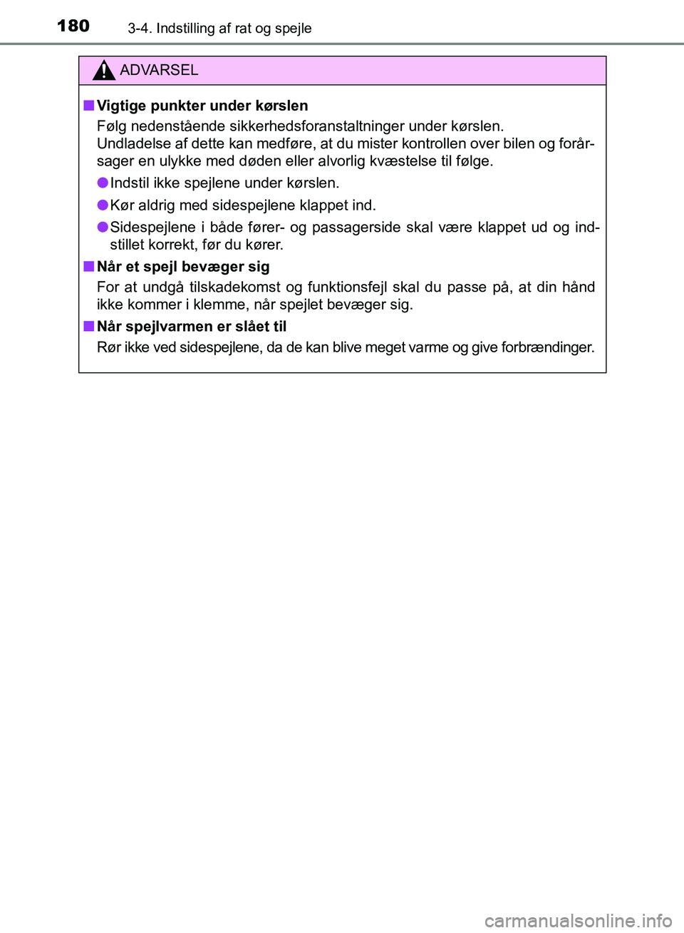 TOYOTA AURIS 2017  Brugsanvisning (in Danish) 1803-4. Indstilling af rat og spejle
OM12K97DK
ADVARSEL
■ Vigtige punkter under kørslen
Følg nedenstående sikkerhedsforanstaltninger under kørslen. 
Undladelse af dette kan medføre, at du miste