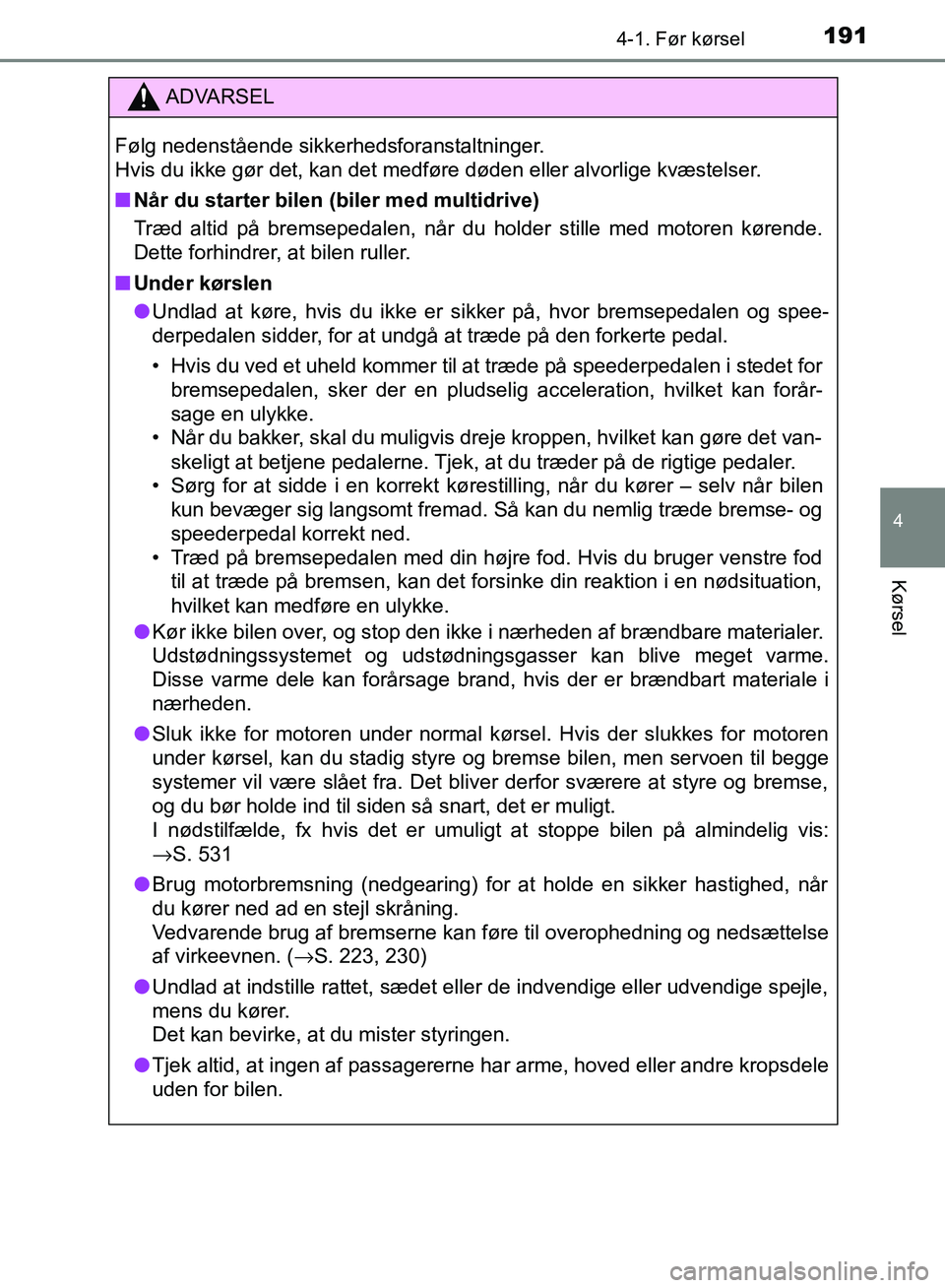 TOYOTA AURIS 2017 Brugsanvisning (in Danish) 1914-1. Før kørsel
OM12K97DK
4
Kørsel
ADVARSEL
Følg nedenstående sikkerhedsforanstaltninger.
Hvis du ikke gør det, kan det medføre døden eller alvorlige kvæstelser.
■ Når du starter bilen TOYOTA AURIS 2017 Brugsanvisning (in Danish) 1914-1. Før kørsel
OM12K97DK
4
Kørsel
ADVARSEL
Følg nedenstående sikkerhedsforanstaltninger.
Hvis du ikke gør det, kan det medføre døden eller alvorlige kvæstelser.
■ Når du starter bilen