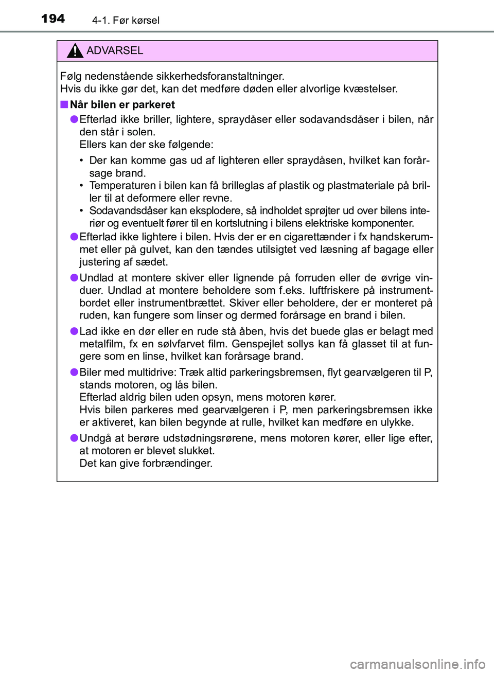 TOYOTA AURIS 2017 Brugsanvisning (in Danish) 1944-1. Før kørsel
OM12K97DK
ADVARSEL
Følg nedenstående sikkerhedsforanstaltninger.
Hvis du ikke gør det, kan det medføre døden eller alvorlige kvæstelser.
■ Når bilen er parkeret
● Efte TOYOTA AURIS 2017 Brugsanvisning (in Danish) 1944-1. Før kørsel
OM12K97DK
ADVARSEL
Følg nedenstående sikkerhedsforanstaltninger.
Hvis du ikke gør det, kan det medføre døden eller alvorlige kvæstelser.
■ Når bilen er parkeret
● Efte