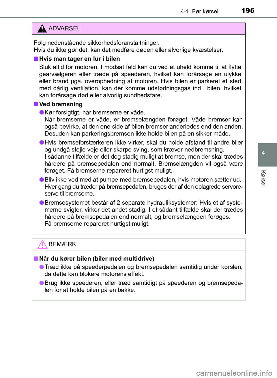 TOYOTA AURIS 2017 Brugsanvisning (in Danish) 1954-1. Før kørsel
OM12K97DK
4
Kørsel
ADVARSEL
Følg nedenstående sikkerhedsforanstaltninger.
Hvis du ikke gør det, kan det medføre døden eller alvorlige kvæstelser.
■ Hvis man tager en lur TOYOTA AURIS 2017 Brugsanvisning (in Danish) 1954-1. Før kørsel
OM12K97DK
4
Kørsel
ADVARSEL
Følg nedenstående sikkerhedsforanstaltninger.
Hvis du ikke gør det, kan det medføre døden eller alvorlige kvæstelser.
■ Hvis man tager en lur