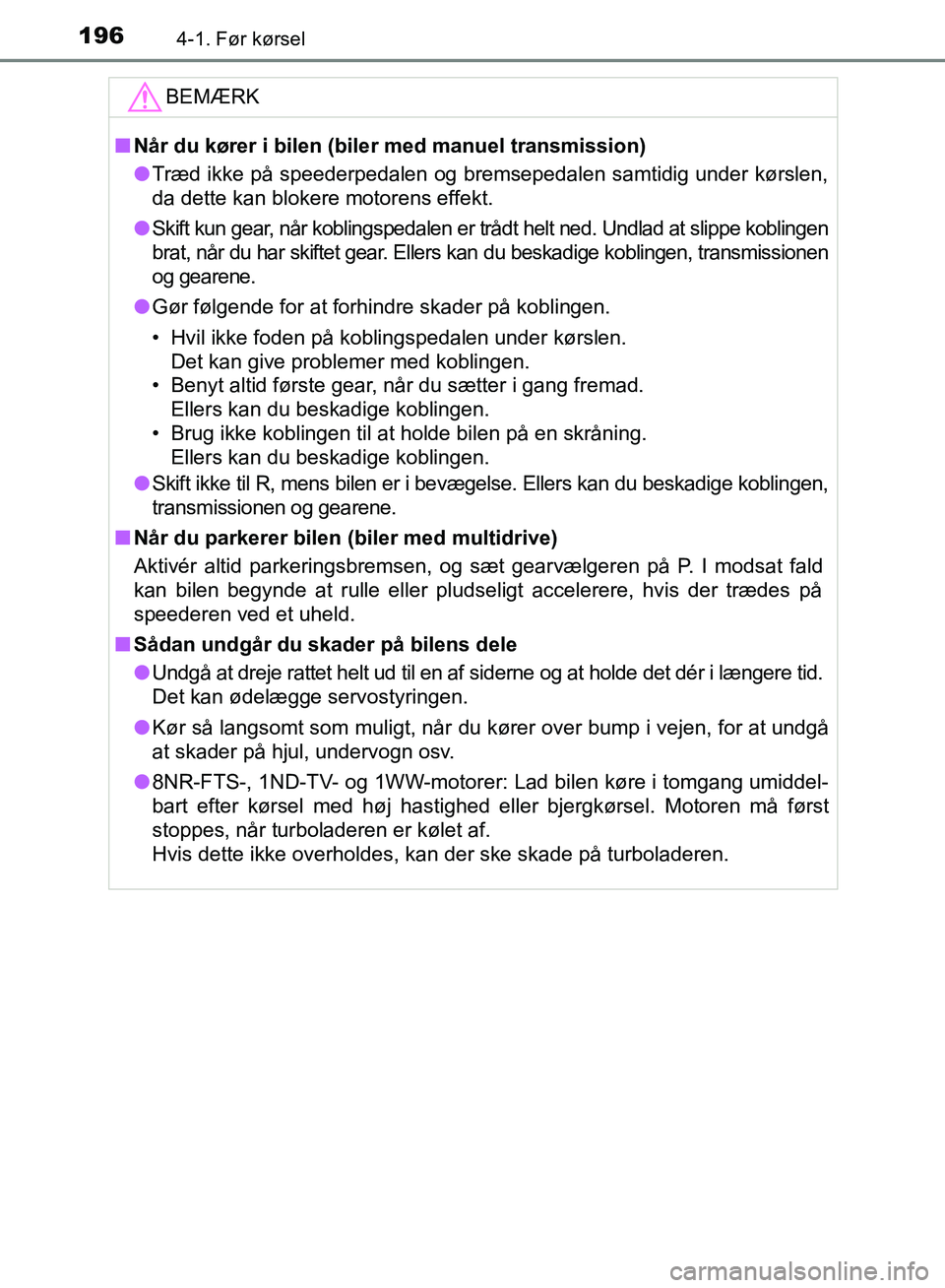 TOYOTA AURIS 2017 Brugsanvisning (in Danish) 1964-1. Før kørsel
OM12K97DKBEMÆRK
■
Når du kører i bilen (biler med manuel transmission)
● Træd ikke på speederpedalen og bremsepedalen samtidig under kørslen,
da dette kan blokere motore TOYOTA AURIS 2017 Brugsanvisning (in Danish) 1964-1. Før kørsel
OM12K97DKBEMÆRK
■
Når du kører i bilen (biler med manuel transmission)
● Træd ikke på speederpedalen og bremsepedalen samtidig under kørslen,
da dette kan blokere motore