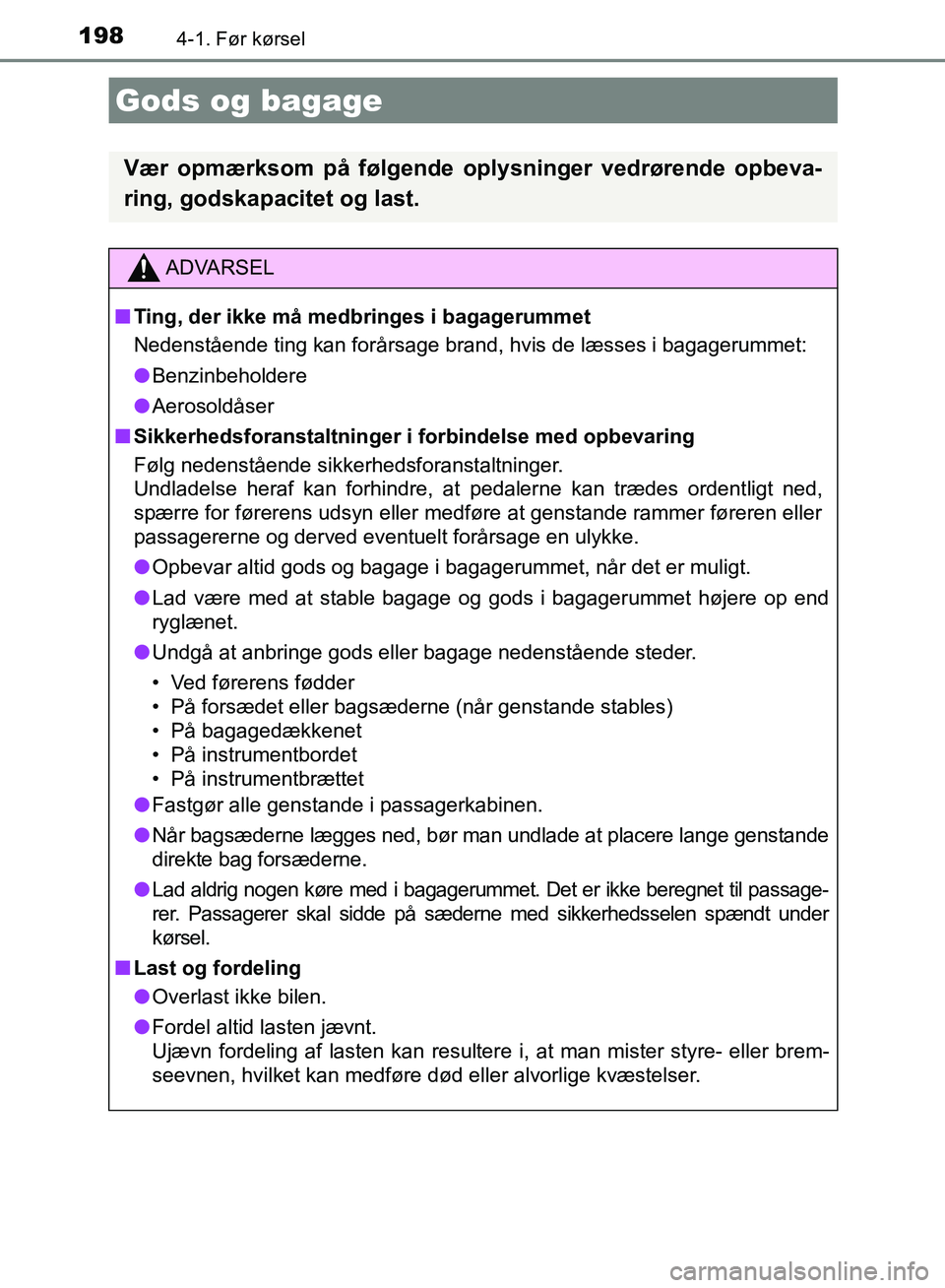 TOYOTA AURIS 2017 Brugsanvisning (in Danish) 1984-1. Før kørsel
OM12K97DK
Gods og bagage
Vær opmærksom på følgende oplysninger vedrørende opbeva-
ring, godskapacitet og last.
ADVARSEL
■ Ting, der ikke må medbringes i bagagerummet
Neden TOYOTA AURIS 2017 Brugsanvisning (in Danish) 1984-1. Før kørsel
OM12K97DK
Gods og bagage
Vær opmærksom på følgende oplysninger vedrørende opbeva-
ring, godskapacitet og last.
ADVARSEL
■ Ting, der ikke må medbringes i bagagerummet
Neden