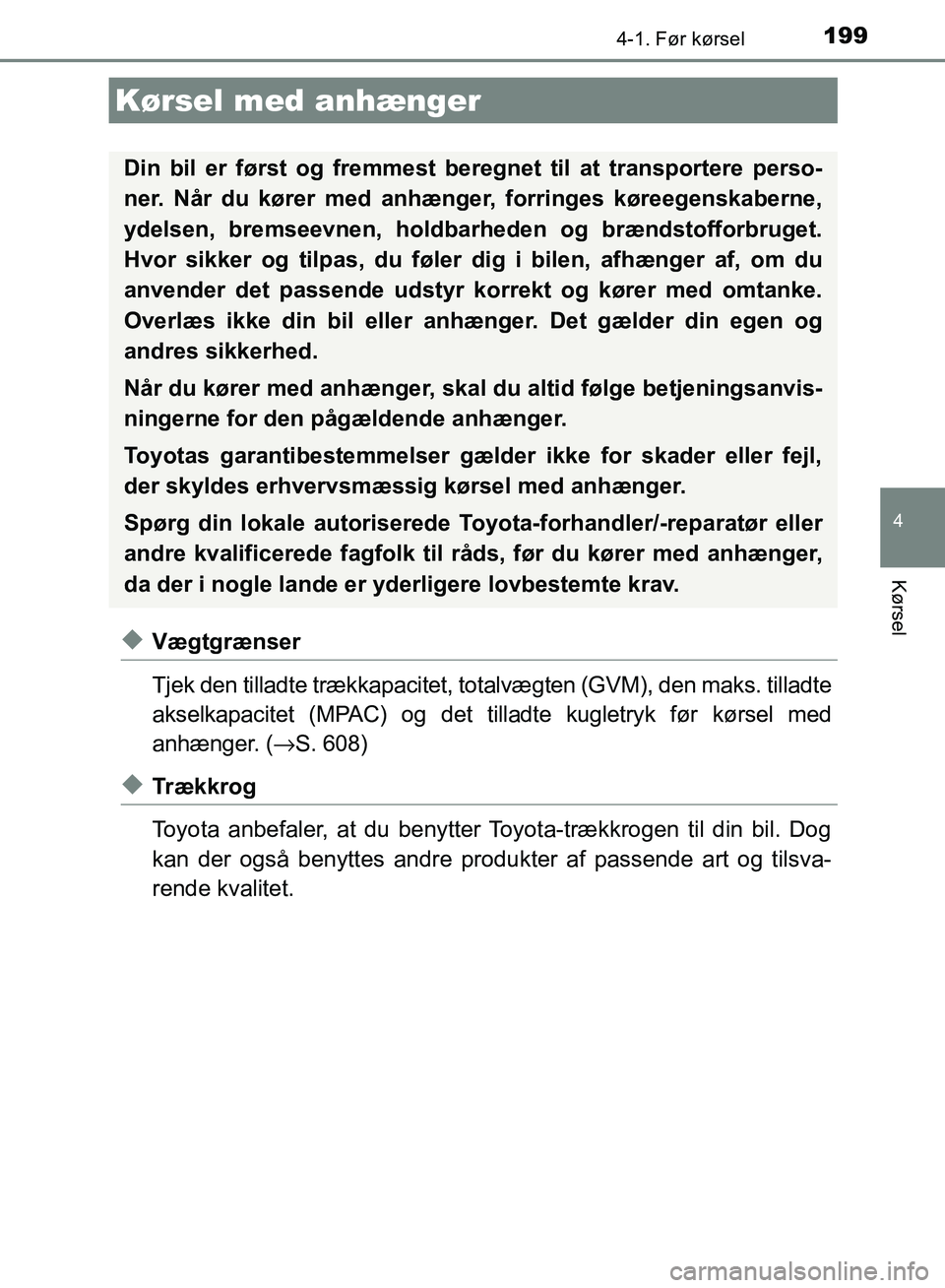 TOYOTA AURIS 2017 Brugsanvisning (in Danish) 1994-1. Før kørsel
OM12K97DK
4
Kørsel
◆Vægtgrænser
Tjek den tilladte trækkapacitet, totalvægten (GVM), den maks. tilladte
akselkapacitet (MPAC) og det tilladte kugletryk før kørsel med
anh TOYOTA AURIS 2017 Brugsanvisning (in Danish) 1994-1. Før kørsel
OM12K97DK
4
Kørsel
◆Vægtgrænser
Tjek den tilladte trækkapacitet, totalvægten (GVM), den maks. tilladte
akselkapacitet (MPAC) og det tilladte kugletryk før kørsel med
anh