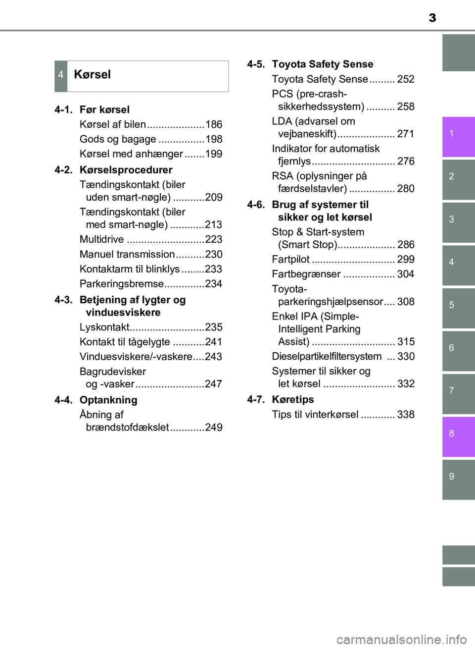 TOYOTA AURIS 2017  Brugsanvisning (in Danish) 3
1
9 8
7 5 4
3
2
OM12K97DK
6
4-1.  Før kørselKørsel af bilen ....................186
Gods og bagage ................198
Kørsel med anhænger .......199
4-2. Kørselsprocedurer Tændingskontakt (b