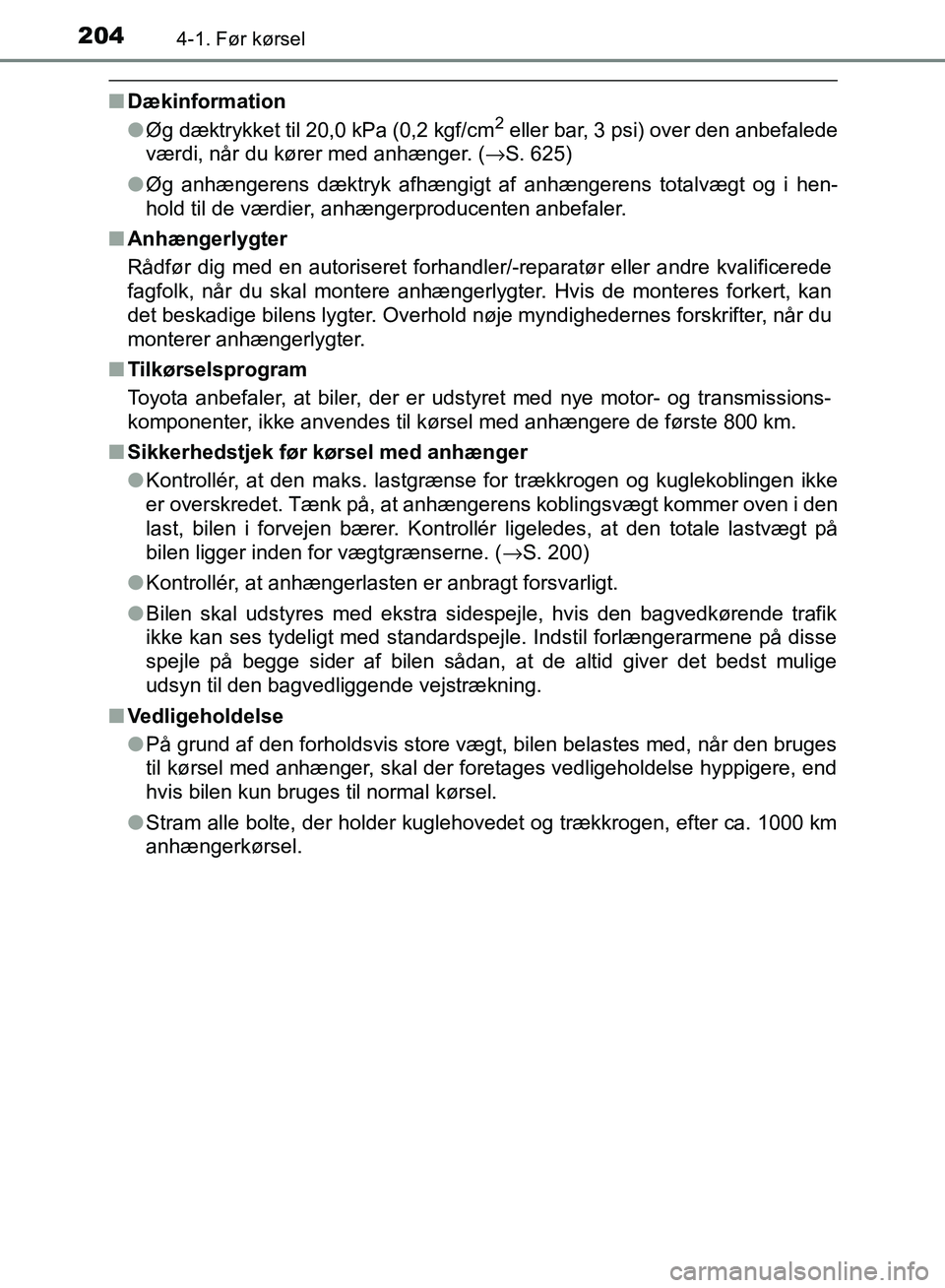 TOYOTA AURIS 2017  Brugsanvisning (in Danish) 2044-1. Før kørsel
OM12K97DK
■Dækinformation
●Øg dæktrykket til 20,0 kPa (0,2 kgf/cm2 eller bar, 3 psi) over den anbefalede
værdi, når du kører med anhænger. ( →S. 625)
● Øg anhænge