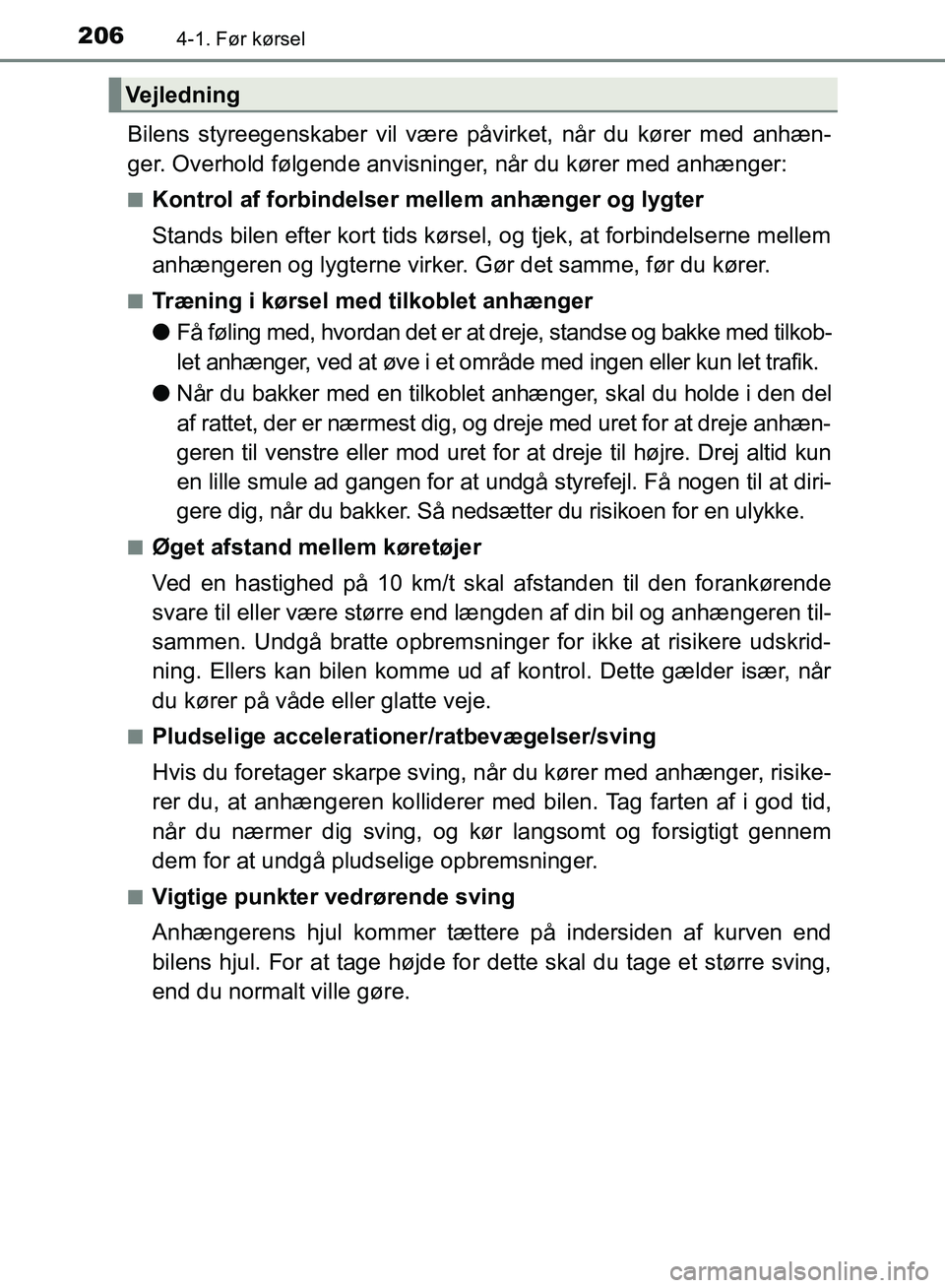 TOYOTA AURIS 2017  Brugsanvisning (in Danish) 2064-1. Før kørsel
OM12K97DK
Bilens styreegenskaber vil være påvirket, når du kører med anhæn-
ger. Overhold følgende anvisninger, når du kører med anhænger:
■Kontrol af forbindelser mell